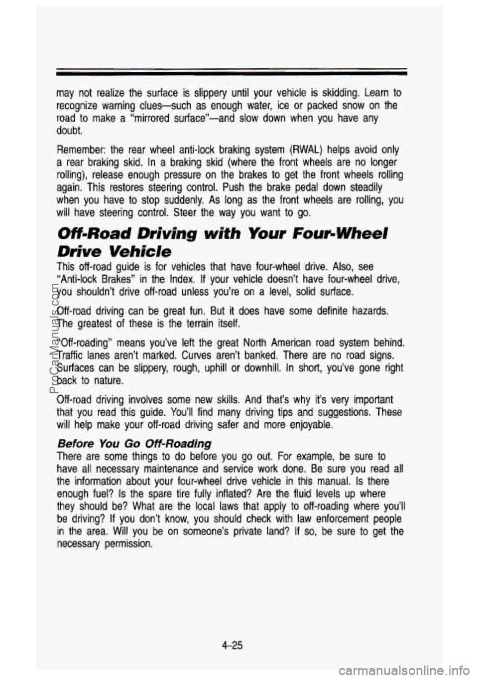 GMC SIERRA 1993 Owners Manual may not realize the surface is slippery until your vehicle is skidding. Learn to
recognize warning clues-such as enough water, ice
or packed snow on the
road to make a “mirr GMC SIERRA 1993 Owners Manual may not realize the surface is slippery until your vehicle is skidding. Learn to
recognize warning clues-such as enough water, ice
or packed snow on the
road to make a “mirr