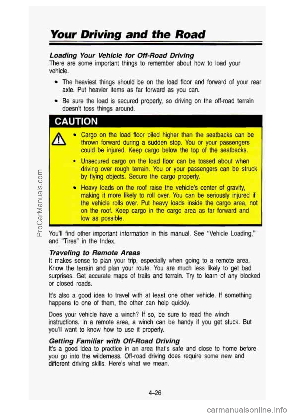 GMC SIERRA 1993 Owners Manual Your Driving and the Road
Loading Your Vehicle for Off-Road Driving
There are some important things to remember about how to load your
vehicle.
The heaviest things should be on the GMC SIERRA 1993 Owners Manual Your Driving and the Road
Loading Your Vehicle for Off-Road Driving
There are some important things to remember about how to load your
vehicle.
The heaviest things should be on the