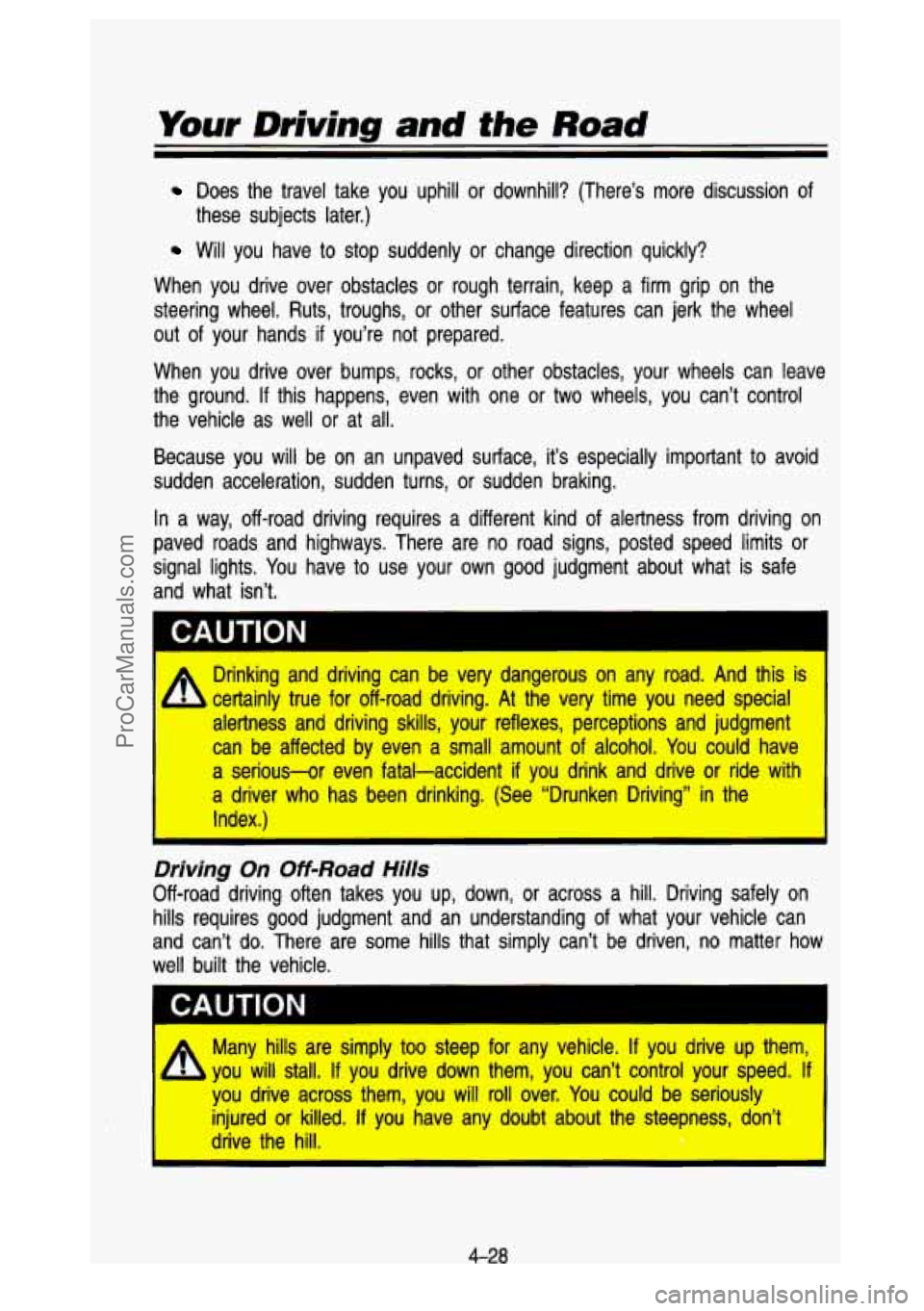GMC SIERRA 1993 Owners Manual Your Driving and the Road
Does the travel take you uphill or downhill? (There’s more \
discussion of
Will you have to stop suddenly or change direction quickly? these subjec GMC SIERRA 1993 Owners Manual Your Driving and the Road
Does the travel take you uphill or downhill? (There’s more \
discussion of
Will you have to stop suddenly or change direction quickly? these subjec