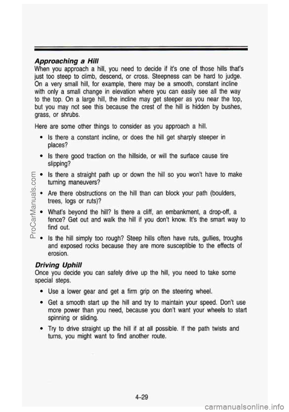 GMC SIERRA 1993 Owners Manual Approaching a Hill
When you approach a hill, you need to decide if it’s one of those hills that’s
just too steep to climb, descend,
or cross. Steepness can be hard to judge.
On GMC SIERRA 1993 Owners Manual Approaching a Hill
When you approach a hill, you need to decide if it’s one of those hills that’s
just too steep to climb, descend,
or cross. Steepness can be hard to judge.
On