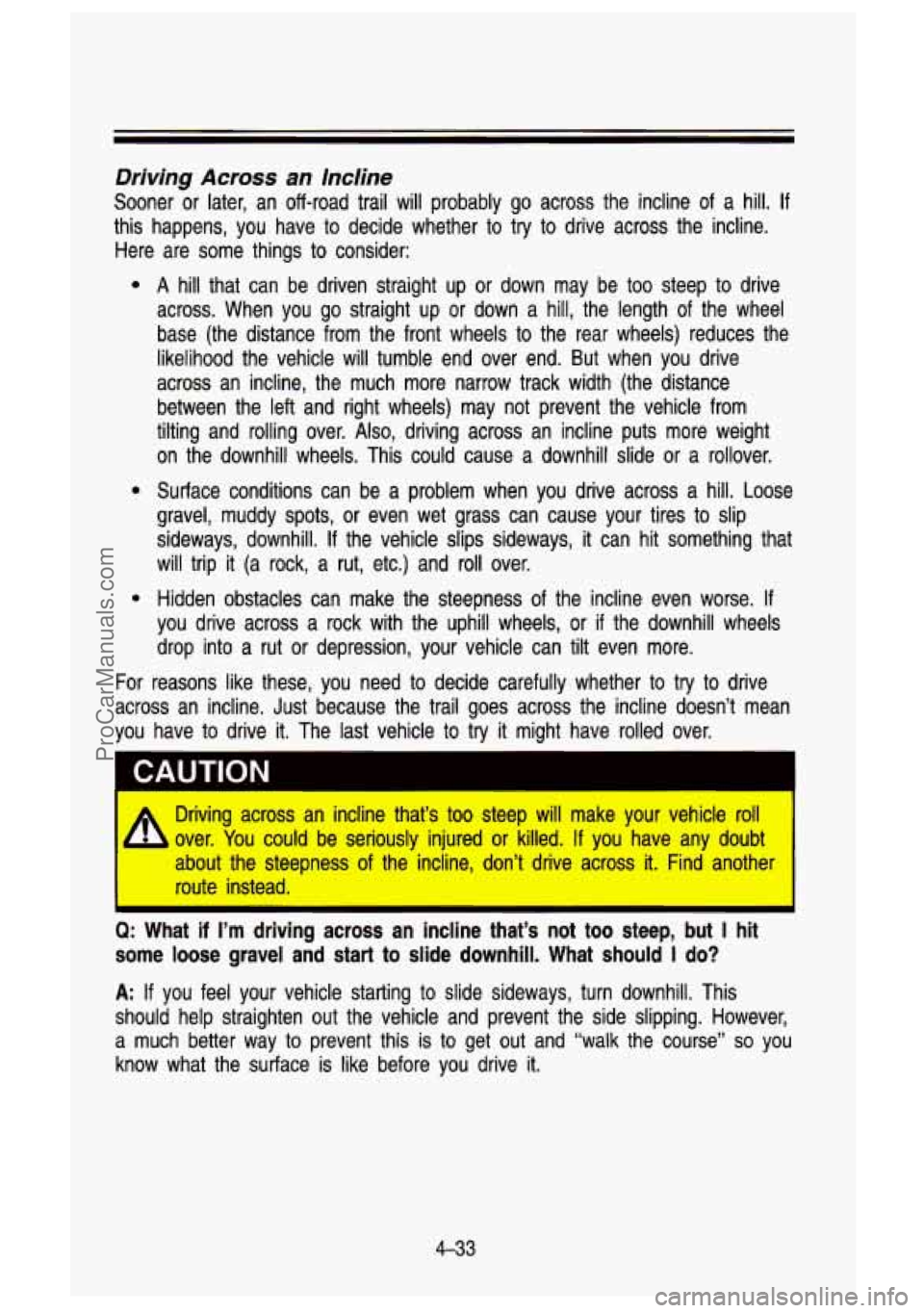 GMC SIERRA 1993  Owners Manual Driving Across an Incline 
Sooner or later,  an  off-road trail will  probably  go  across  the  incline of a hill. If 
this  happens,  you  have  to  decide  whether  to  try  to drive  across  the i