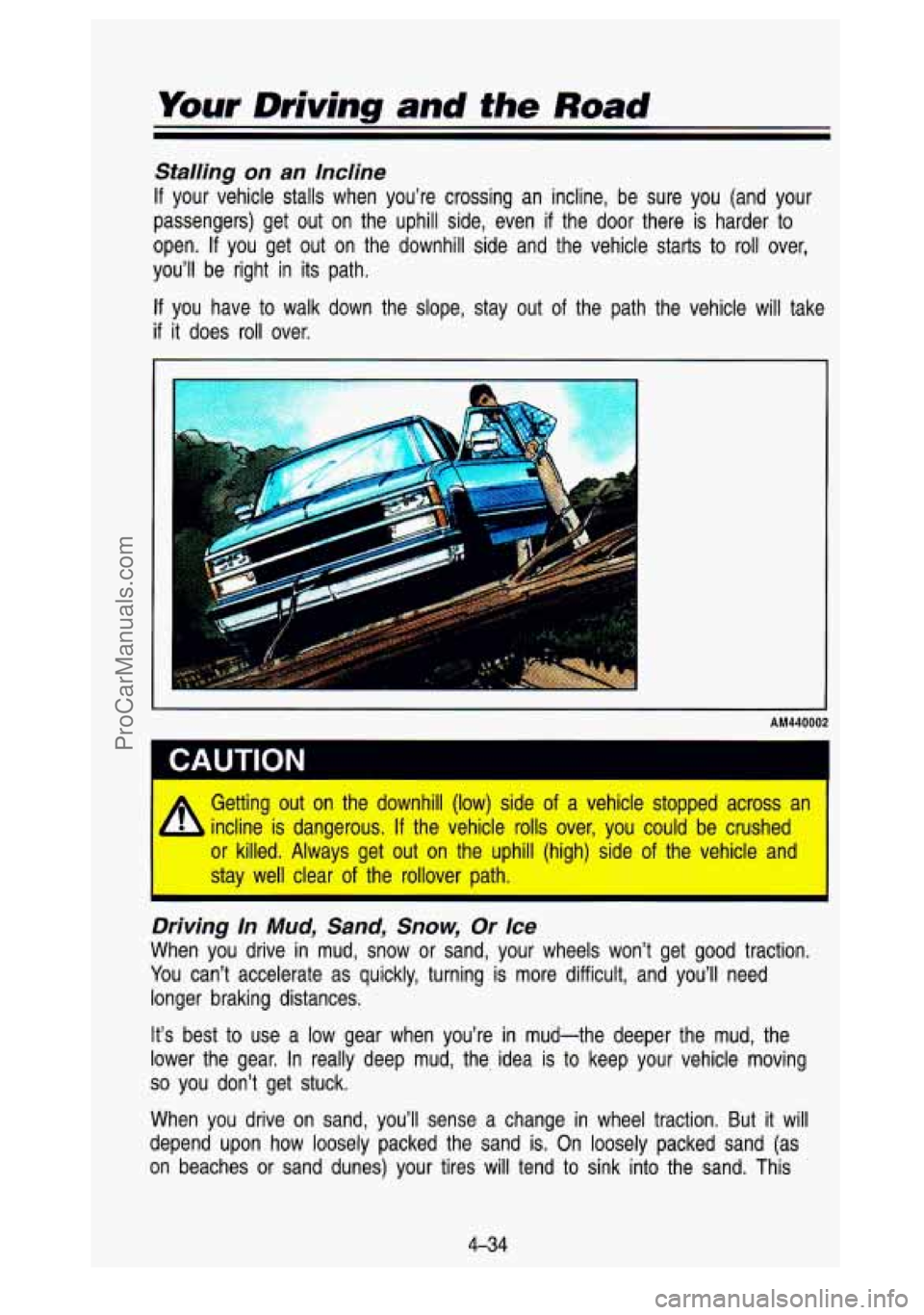 GMC SIERRA 1993  Owners Manual Your Driving and the Road 
Stalling  on  an  Incline 
If your  vehicle  stalls when  you’re  crossing  an  incline,  be  sure  you  (and  your 
passengers)  get  out  on  the uphill  side,  even 
if
