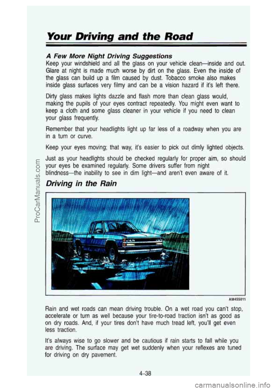 GMC SIERRA 1993 Owners Manual Your Driving and the Road
A Few More Night Driving Suggestions
Keep your windshield and all the glass on your vehicle clean-i\
nside and out.
Glare at night is made much worse GMC SIERRA 1993 Owners Manual Your Driving and the Road
A Few More Night Driving Suggestions
Keep your windshield and all the glass on your vehicle clean-i\
nside and out.
Glare at night is made much worse