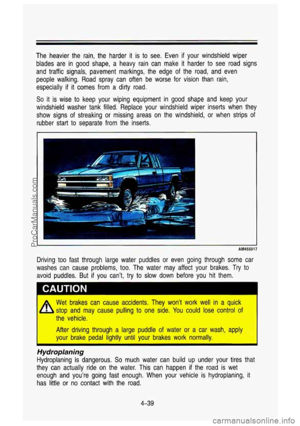 GMC SIERRA 1993 Owners Manual The heavier the rain, the harder it is to see. Even if your windshield wiper
blades are in good shape, a heavy rain can make it harder to see road signs
and traffic signals, GMC SIERRA 1993 Owners Manual The heavier the rain, the harder it is to see. Even if your windshield wiper
blades are in good shape, a heavy rain can make it harder to see road signs
and traffic signals,