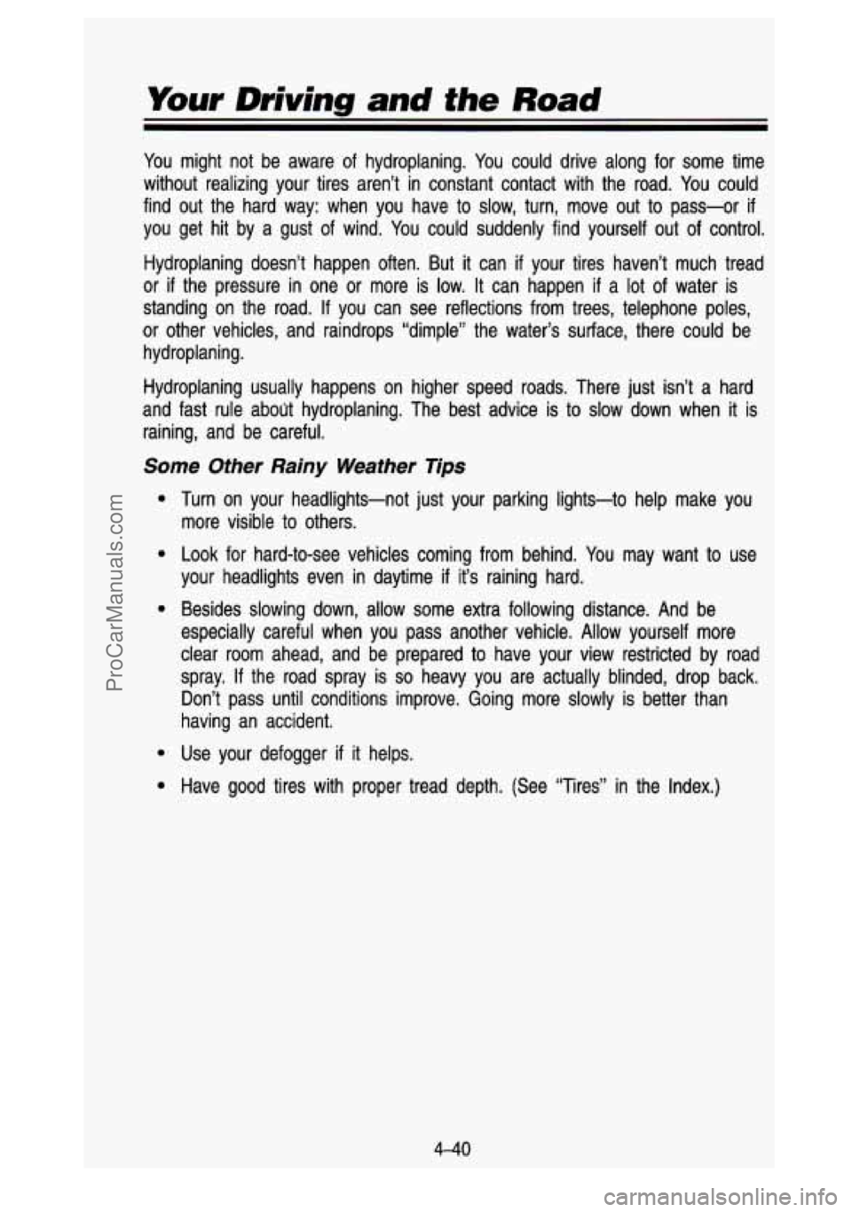 GMC SIERRA 1993 Owners Manual Your Driving and the Road
You might not be aware of hydroplaning. You could drive along for some time
without realizing your tires aren’t in constant contact with \
the road. GMC SIERRA 1993 Owners Manual Your Driving and the Road
You might not be aware of hydroplaning. You could drive along for some time
without realizing your tires aren’t in constant contact with \
the road.