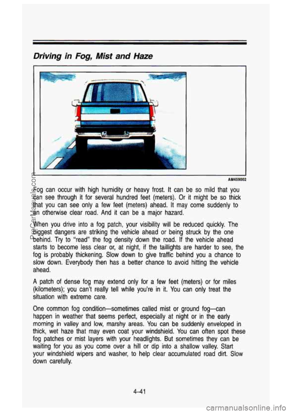 GMC SIERRA 1993 Owners Manual Driving in Fog, Mist and Haze
AM459002
Fog can occur with high humidity or heavy frost. It can be so mild that you
can see through it for several hundred feet (meters). Or it GMC SIERRA 1993 Owners Manual Driving in Fog, Mist and Haze
AM459002
Fog can occur with high humidity or heavy frost. It can be so mild that you
can see through it for several hundred feet (meters). Or it