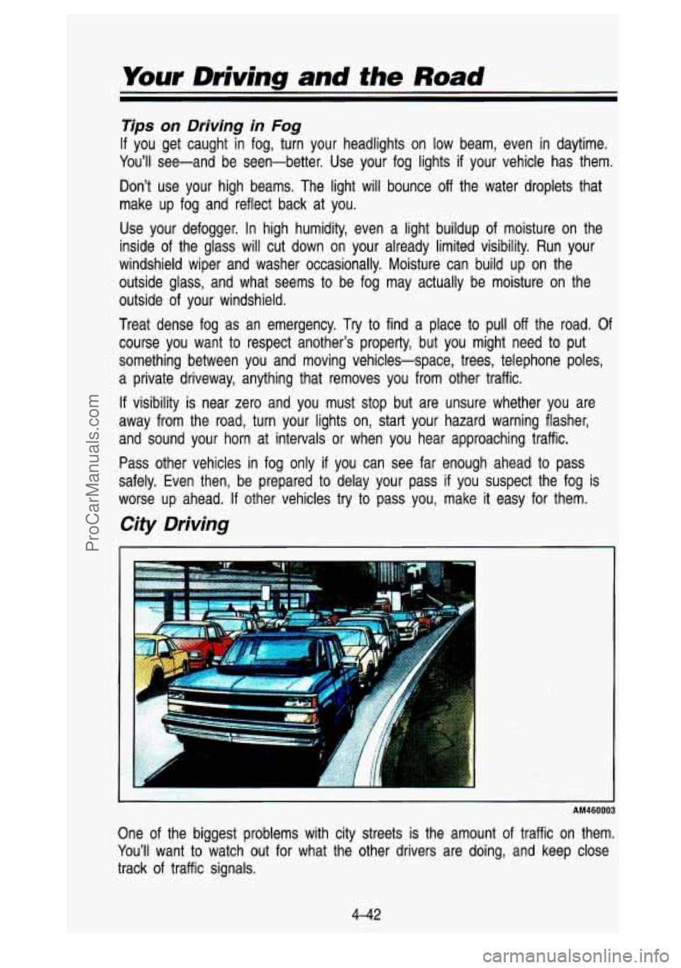 GMC SIERRA 1993 Owners Manual Your Driving and the Road
Tips on Driving in Fog
If you get caught in fog, turn your headlights on low beam, \
even in daytime.
You’ll see-and be seen-better. Use your fog li GMC SIERRA 1993 Owners Manual Your Driving and the Road
Tips on Driving in Fog
If you get caught in fog, turn your headlights on low beam, \
even in daytime.
You’ll see-and be seen-better. Use your fog li