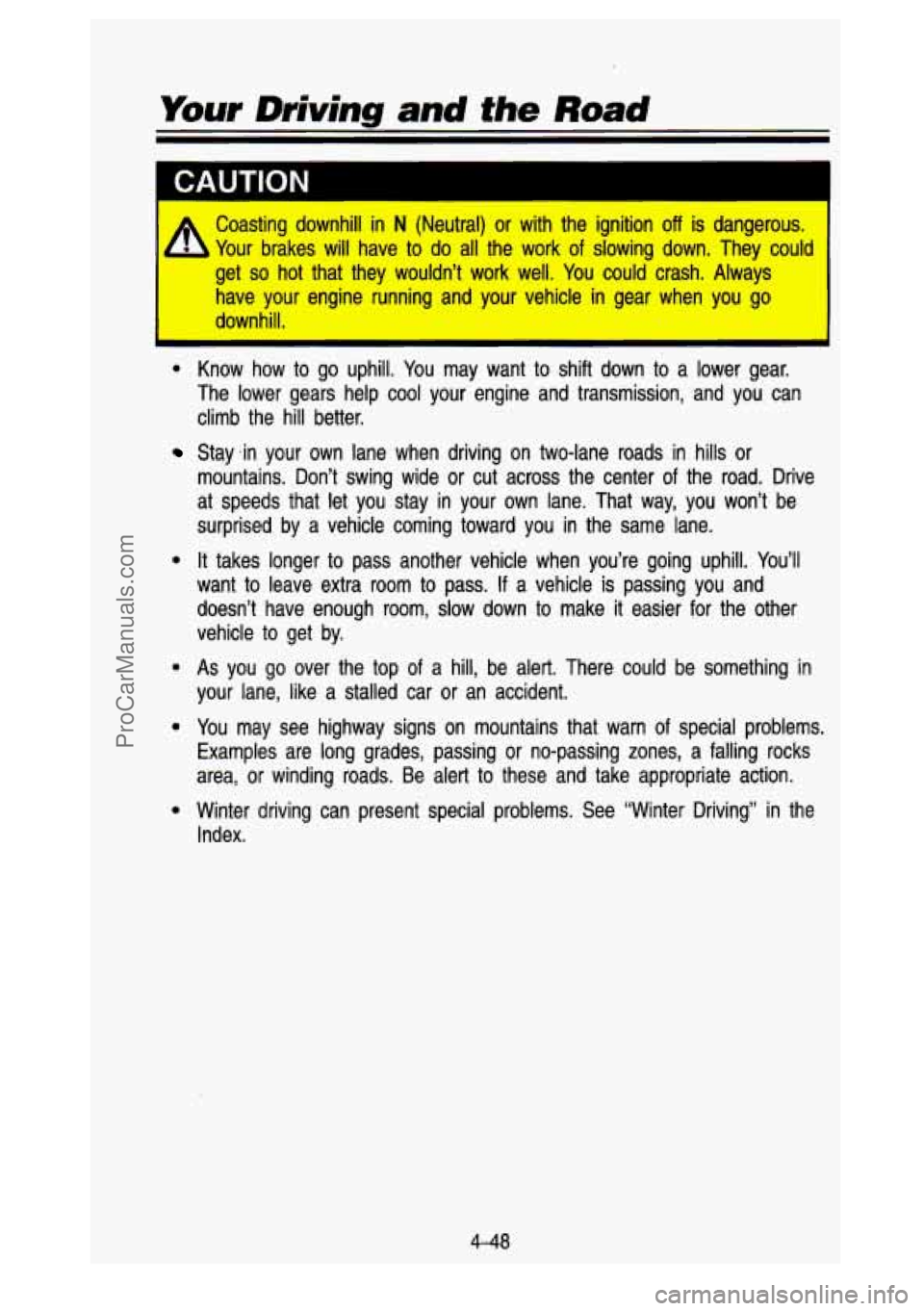GMC SIERRA 1993 Owners Manual I CAUTION
A Coasting downhill in N (Neutral) or with the ignition off is dangerous.
E ‘ Your brakes will have to do all the work of slowing down. They could
get
so hot that they GMC SIERRA 1993 Owners Manual I CAUTION
A Coasting downhill in N (Neutral) or with the ignition off is dangerous.
E ‘ Your brakes will have to do all the work of slowing down. They could
get
so hot that they