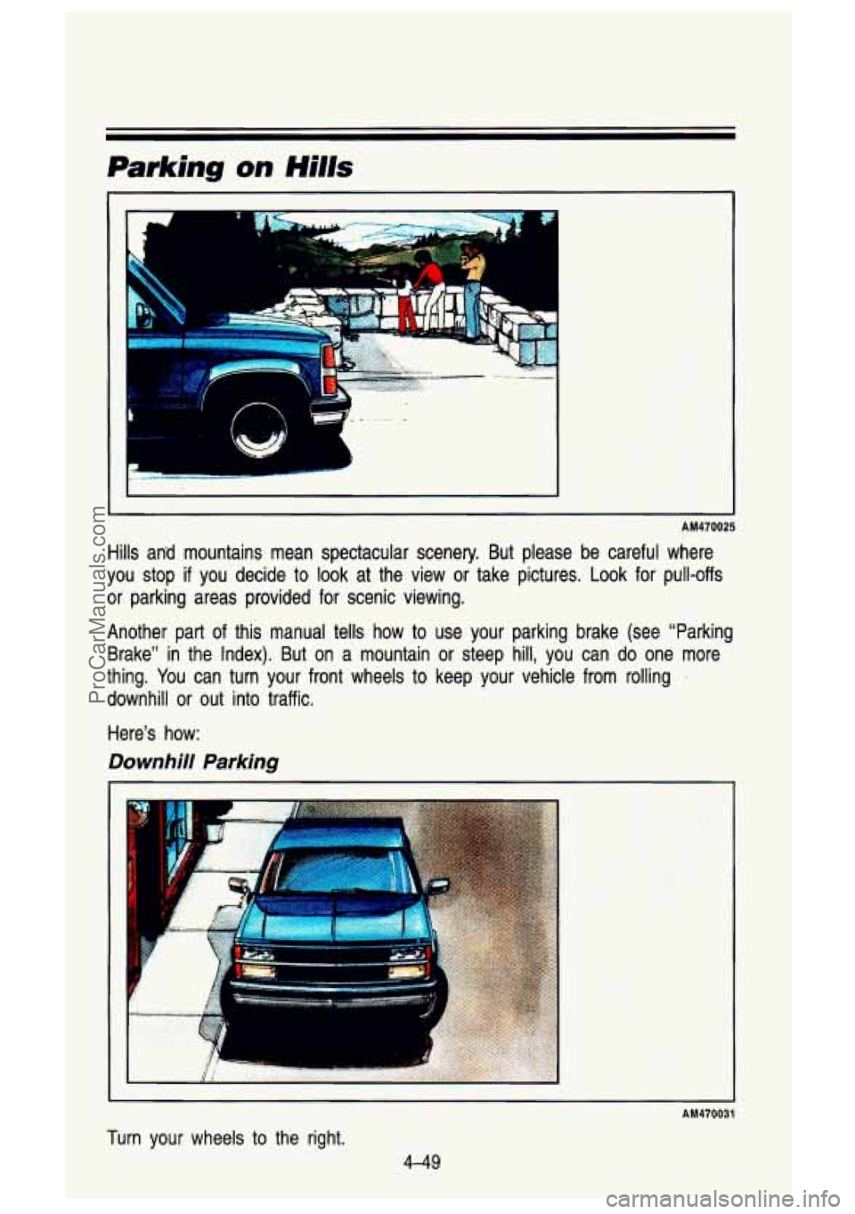 GMC SIERRA 1993 Owners Manual Parking on Hills
AM470025
Hills and mountains mean spectacular scenery. But please be car\
eful where
you stop
if you decide to look at the view or take pictures. Look for pul GMC SIERRA 1993 Owners Manual Parking on Hills
AM470025
Hills and mountains mean spectacular scenery. But please be car\
eful where
you stop
if you decide to look at the view or take pictures. Look for pul