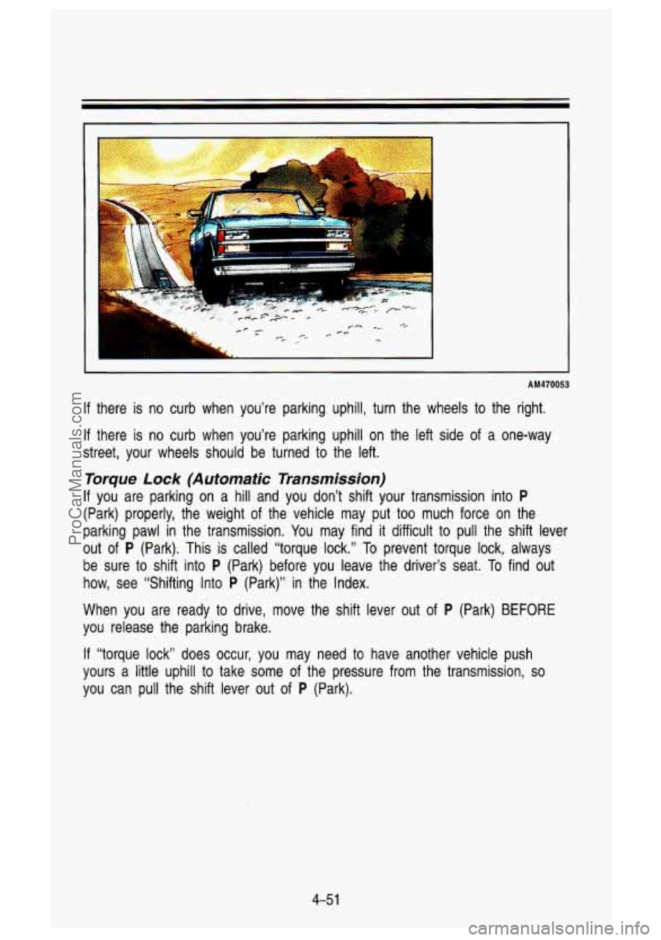 GMC SIERRA 1993 Owners Manual AM470053
If there is no curb when you’re parking uphill, turn the wheels to the right.
If there is no curb when you’re parking uphill on the left side of a one-way
street, GMC SIERRA 1993 Owners Manual AM470053
If there is no curb when you’re parking uphill, turn the wheels to the right.
If there is no curb when you’re parking uphill on the left side of a one-way
street,