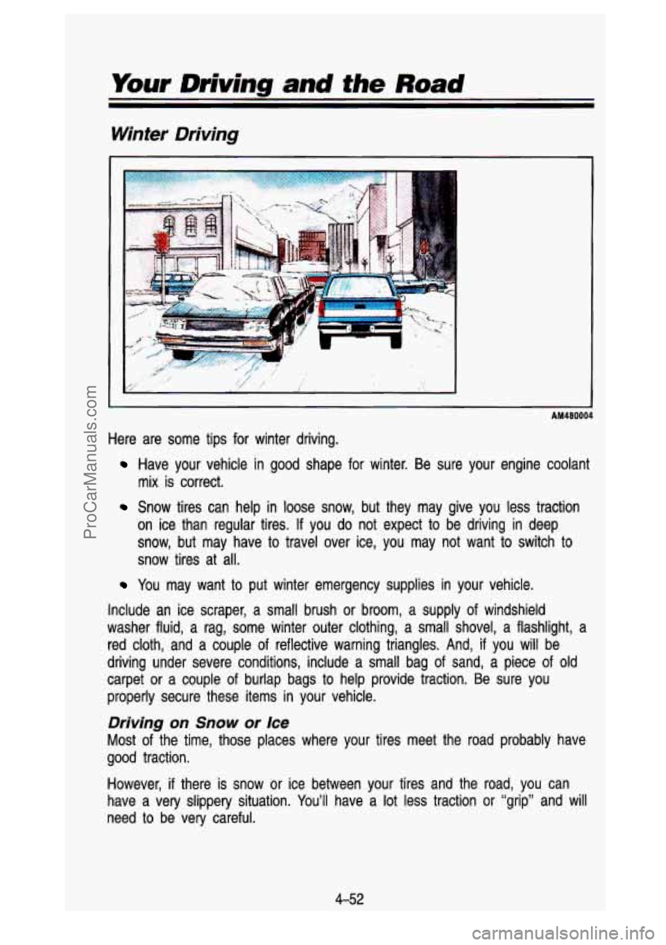 GMC SIERRA 1993 Owners Manual Your Driving and the Road
Winter Driving
- AM480004
Here are some tips for winter driving.
Have your vehicle in good shape for winter. Be sure your engi\
ne coolant
mix is cor GMC SIERRA 1993 Owners Manual Your Driving and the Road
Winter Driving
- AM480004
Here are some tips for winter driving.
Have your vehicle in good shape for winter. Be sure your engi\
ne coolant
mix is cor