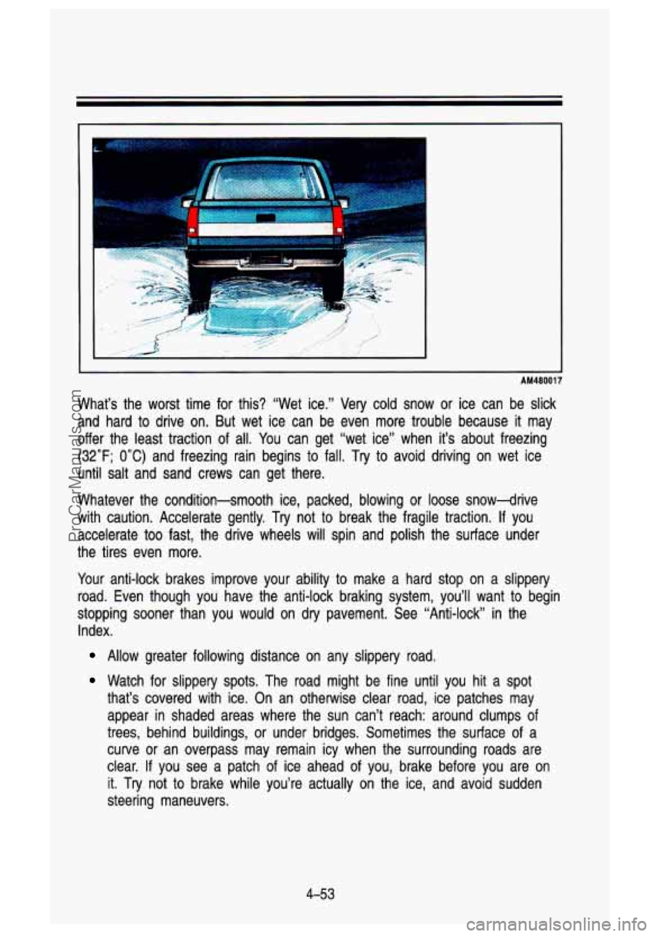 GMC SIERRA 1993 Owners Manual AM48001 7
What’s the worst time for this? “Wet ice.’’ Very cold snow or ice can be slick
and hard to drive on. But wet ice can be even more trouble because it may GMC SIERRA 1993 Owners Manual AM48001 7
What’s the worst time for this? “Wet ice.’’ Very cold snow or ice can be slick
and hard to drive on. But wet ice can be even more trouble because it may