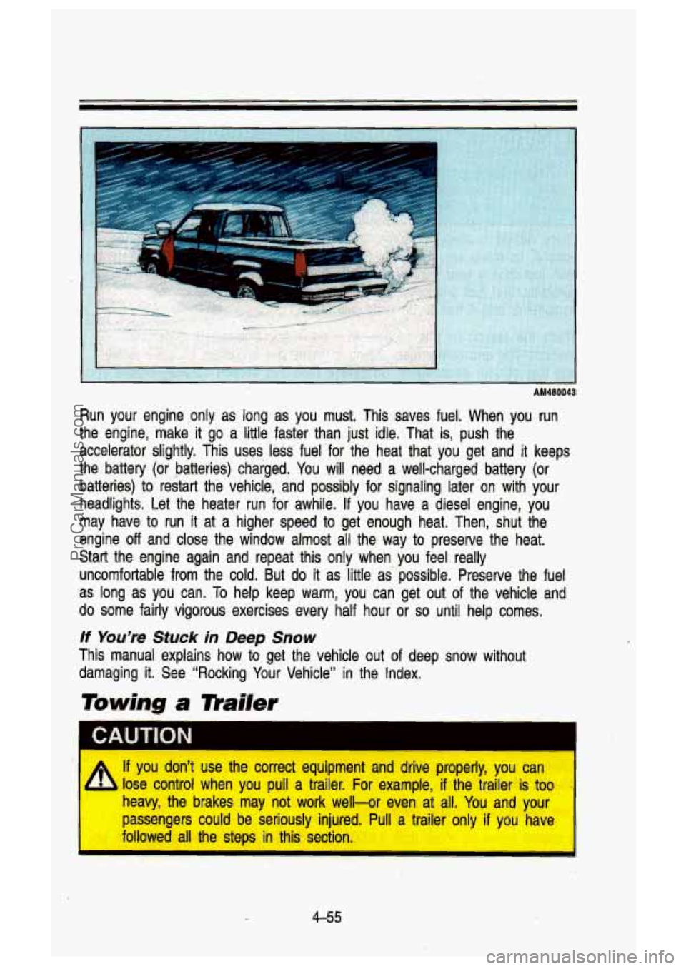 GMC SIERRA 1993 Owners Manual AM480043
Run your engine only as long as you musk. This saves fuel. When you run
the engine, make it go a little faster than just idle. That is, push the
accelerator sligh GMC SIERRA 1993 Owners Manual AM480043
Run your engine only as long as you musk. This saves fuel. When you run
the engine, make it go a little faster than just idle. That is, push the
accelerator sligh