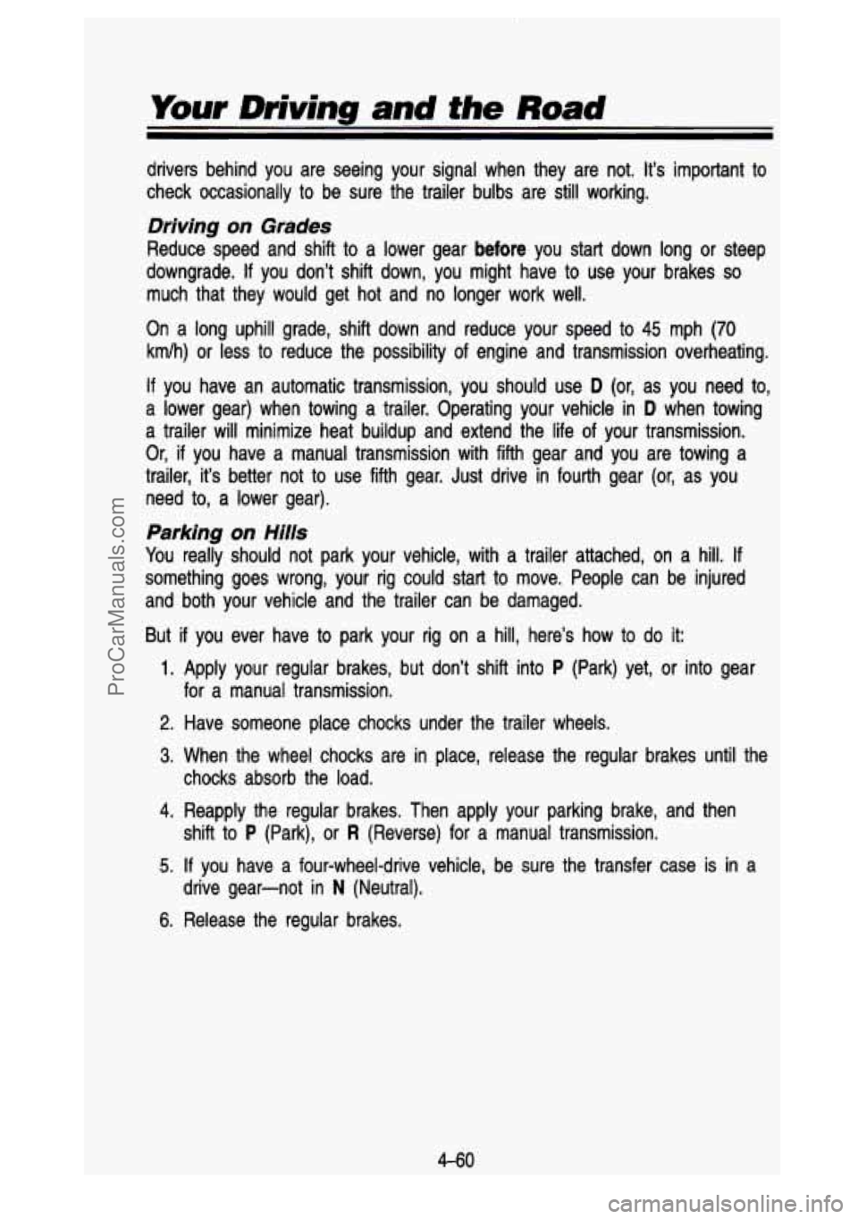 GMC SIERRA 1993 Owners Manual Your Driving and the Road
drivers behind you are seeing your signal when they are not. It’s important to
check occasionally to be sure the trailer bulbs are still working.
Dri GMC SIERRA 1993 Owners Manual Your Driving and the Road
drivers behind you are seeing your signal when they are not. It’s important to
check occasionally to be sure the trailer bulbs are still working.
Dri