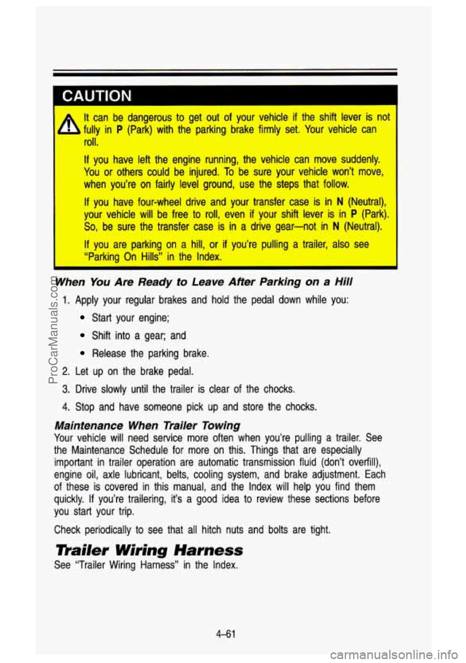 GMC SIERRA 1993 Owners Manual CAUTION
It can be dangerous to get out of your vehicle if the shift lever is not
fully in
P (Park) with the parking brake firmly set. Your vehicle can
roll.
If you have left GMC SIERRA 1993 Owners Manual CAUTION
It can be dangerous to get out of your vehicle if the shift lever is not
fully in
P (Park) with the parking brake firmly set. Your vehicle can
roll.
If you have left
