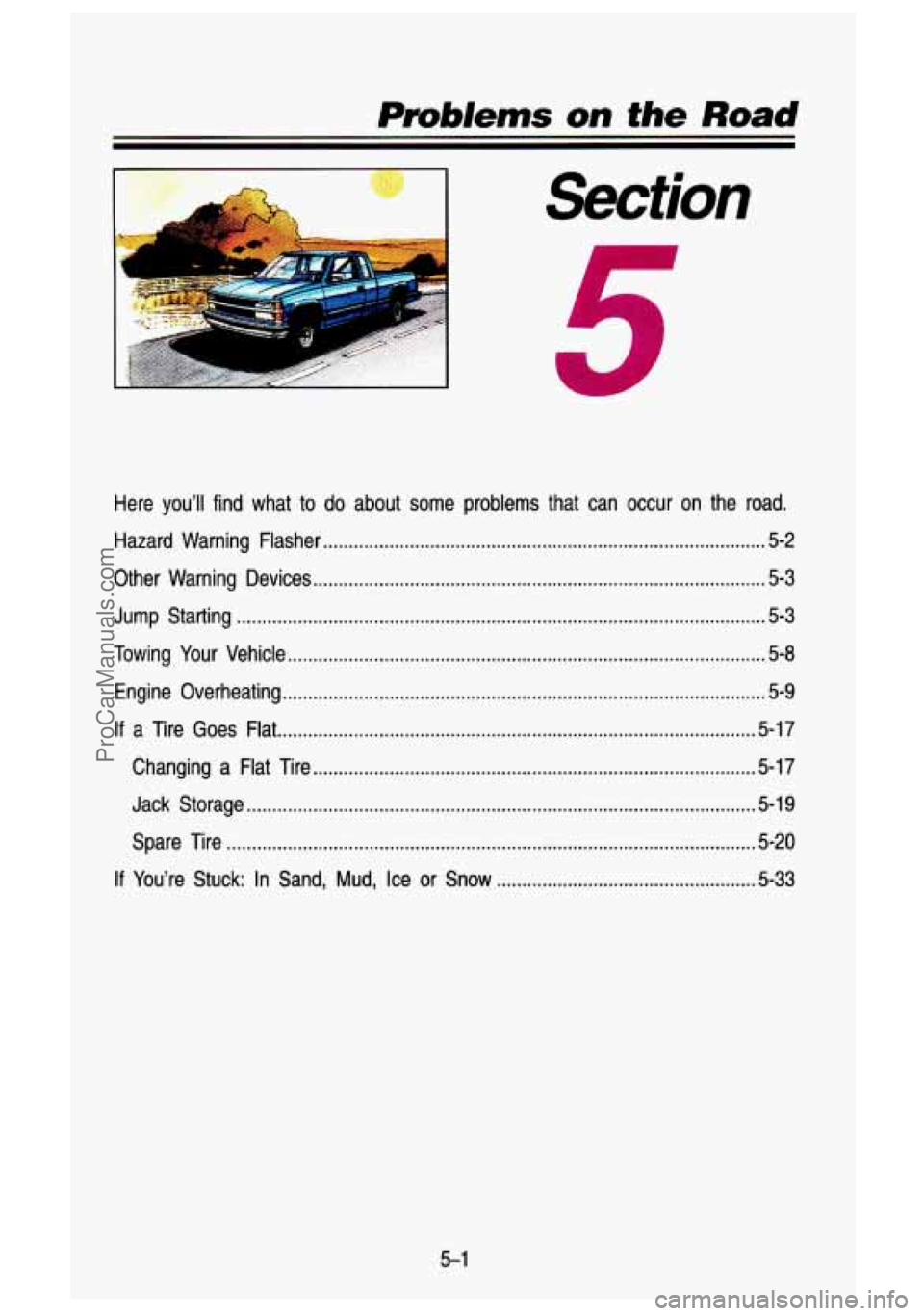 GMC SIERRA 1993 Owners Manual Pmb/ems on the Road
1 Section
Here you’ll find what to do about some problems that can occur on the road .
Hazard Warning Flasher .................................................... GMC SIERRA 1993 Owners Manual Pmb/ems on the Road
1 Section
Here you’ll find what to do about some problems that can occur on the road .
Hazard Warning Flasher ....................................................