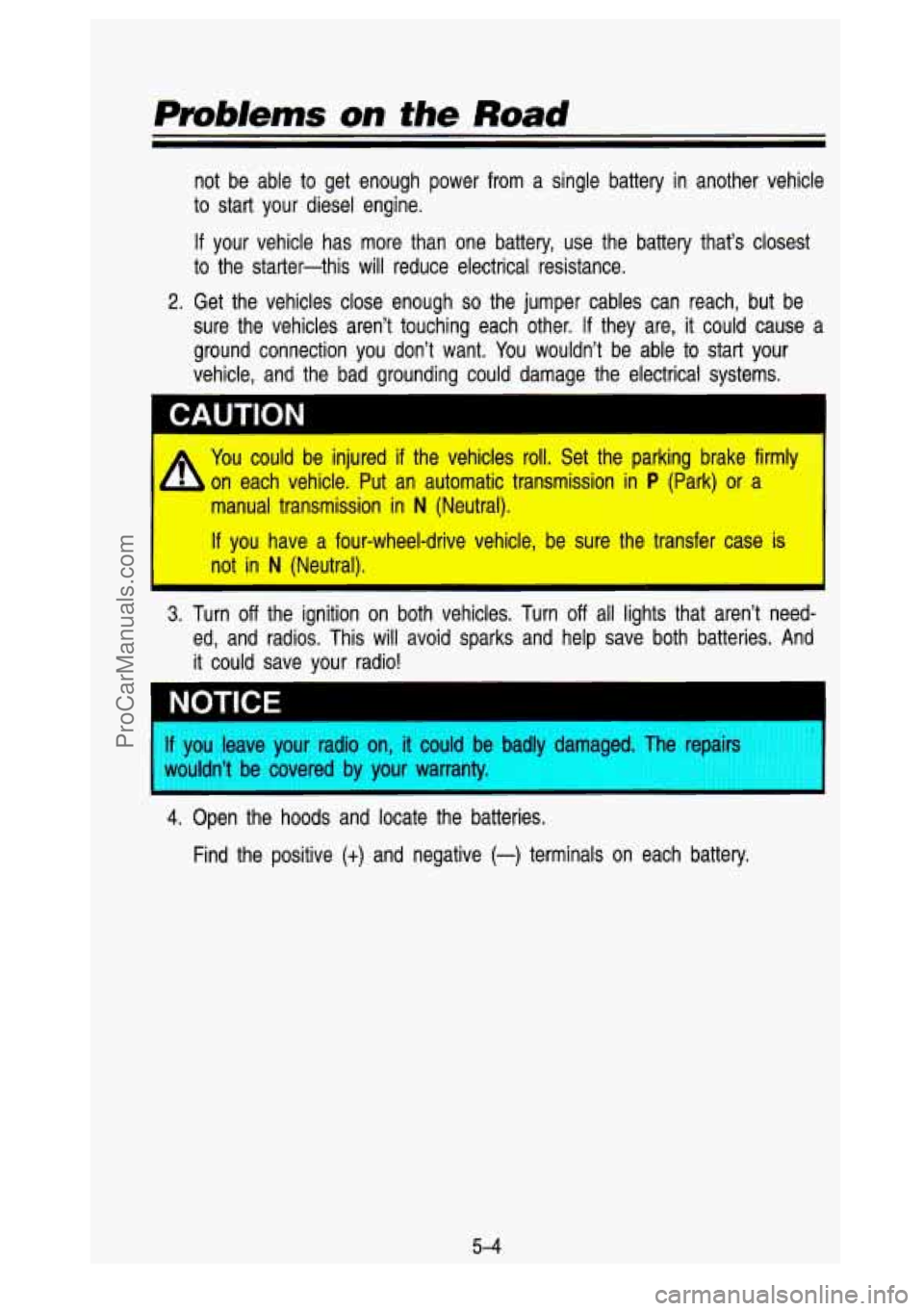 GMC SIERRA 1993 Owners Manual Pmbkms on the Road
not be able to get enough power from a single battery in another vehicle
to start your diesel engine.
If your vehicle has more than one battery, use the ba GMC SIERRA 1993 Owners Manual Pmbkms on the Road
not be able to get enough power from a single battery in another vehicle
to start your diesel engine.
If your vehicle has more than one battery, use the ba