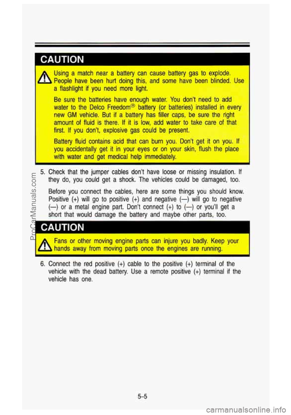 GMC SIERRA 1993 Owners Manual IA
Using a match near a battery can cause battery gas to explode.
People have been hurt
doing this, and some have been blinded. Use
a flashiight if you need more light.
Be sur GMC SIERRA 1993 Owners Manual IA
Using a match near a battery can cause battery gas to explode.
People have been hurt
doing this, and some have been blinded. Use
a flashiight if you need more light.
Be sur