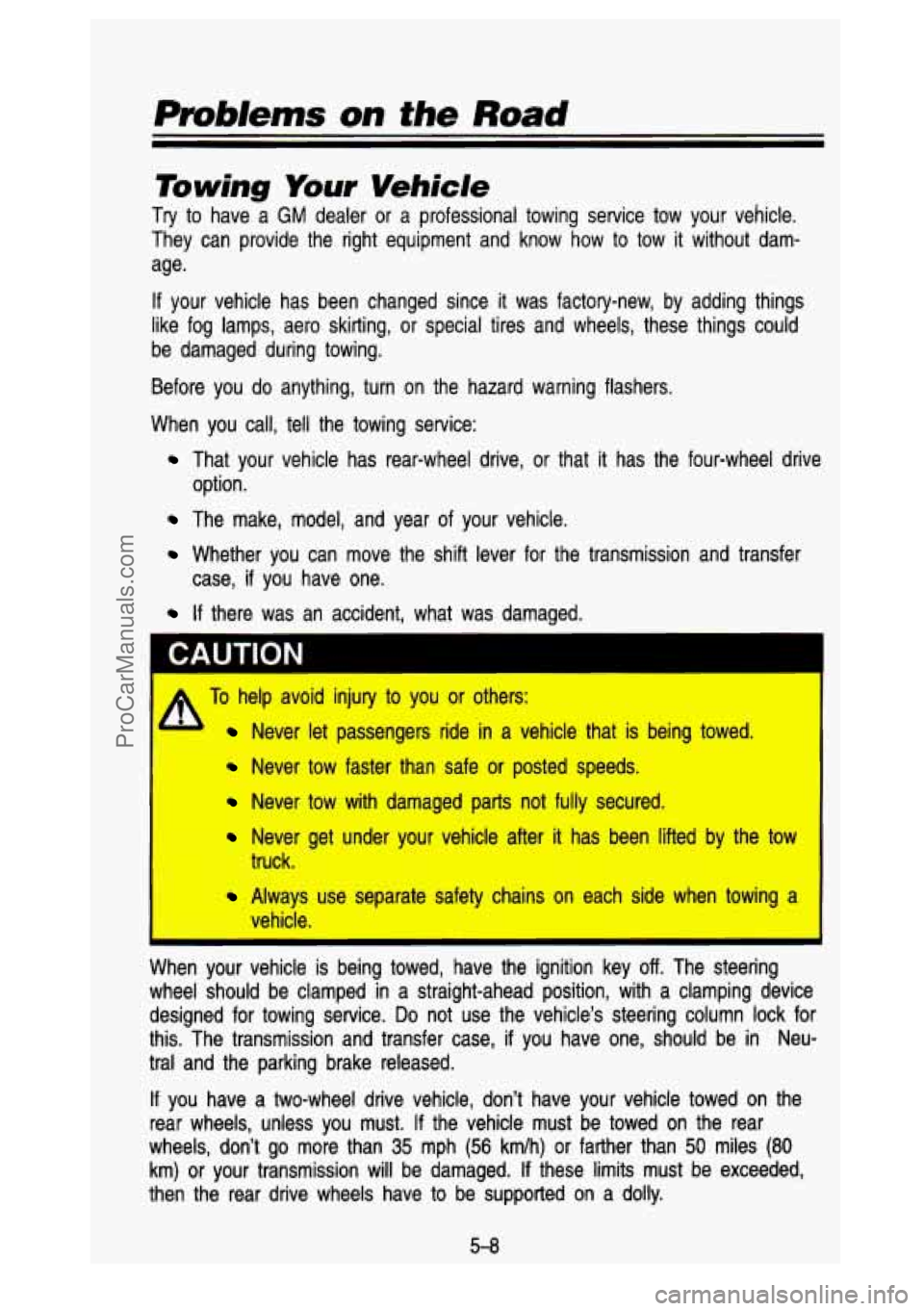 GMC SIERRA 1993 Owners Manual Problenrs on the Road
Towing Your Vehicle
Try to have a GM dealer or a professional towing service tow your vehicle.
They can provide the right equipment and know how to tow it GMC SIERRA 1993 Owners Manual Problenrs on the Road
Towing Your Vehicle
Try to have a GM dealer or a professional towing service tow your vehicle.
They can provide the right equipment and know how to tow it