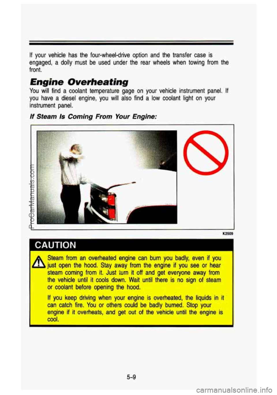GMC SIERRA 1993 Owners Manual If your vehicle has the four-wheel-drive option and the transfer c\
ase is
engaged, a dolly must be used under the rear wheels when towi\
ng from the
front.
Engine Overheati GMC SIERRA 1993 Owners Manual If your vehicle has the four-wheel-drive option and the transfer c\
ase is
engaged, a dolly must be used under the rear wheels when towi\
ng from the
front.
Engine Overheati