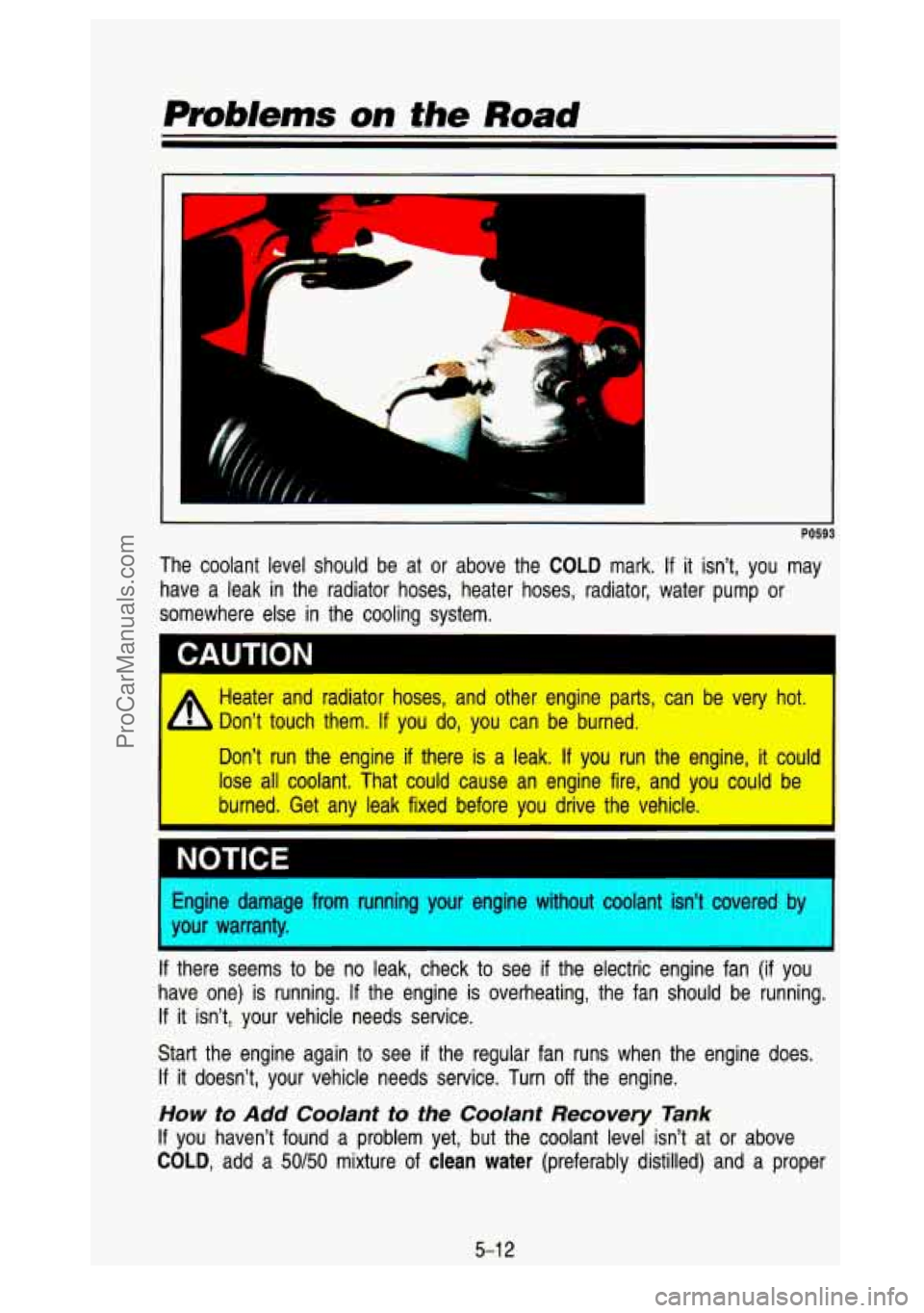 GMC SIERRA 1993 Owners Manual I
I
‘4
!b P4
LL
1
PO593
The coolant level should be at or above the COLD mark. If it isn’t, you may
have a leak in the radiator hoses, heater hoses, radiator, water pump GMC SIERRA 1993 Owners Manual I
I
‘4
!b P4
LL
1
PO593
The coolant level should be at or above the COLD mark. If it isn’t, you may
have a leak in the radiator hoses, heater hoses, radiator, water pump