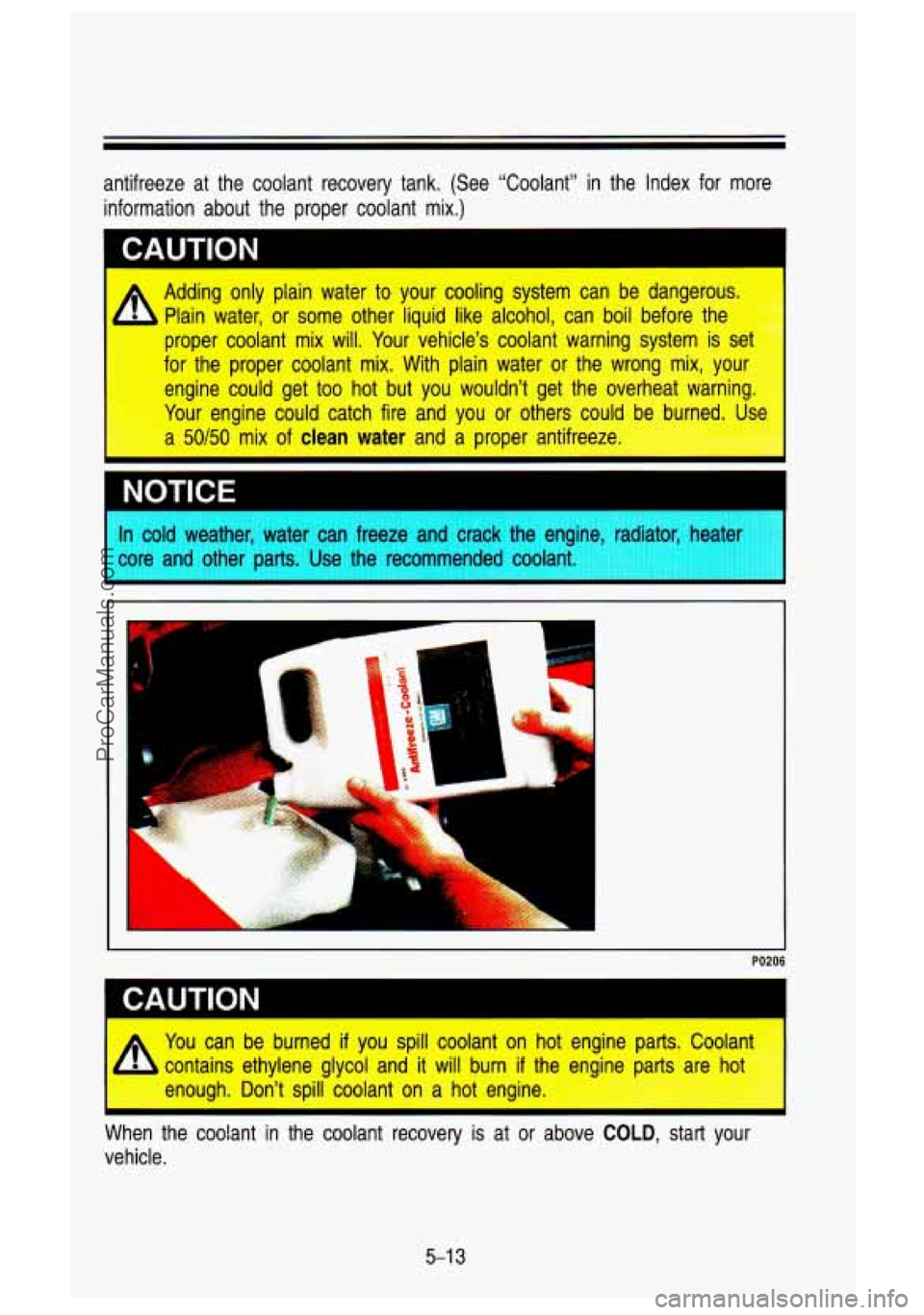 GMC SIERRA 1993  Owners Manual antifreeze  at  the  coolant  recovery  tank.  (See  “Coolant” in the  Index  for  more 
information  about  the  proper  coolant  mix.) 
* Adding  only  plain water  to your  cooling  system  can