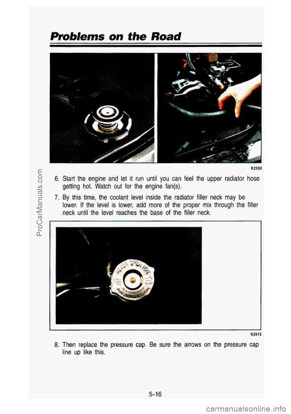 GMC SIERRA 1993  Owners Manual Prob/ems on the Road 
t 
e; 
K2550 
6. Start  the  engine  and  let it run  until  you  can  feel  the  upper  radiator  hose 
getting  hot.  Watch  out  for  the  engine  fan(s). 
7. By this  time,  