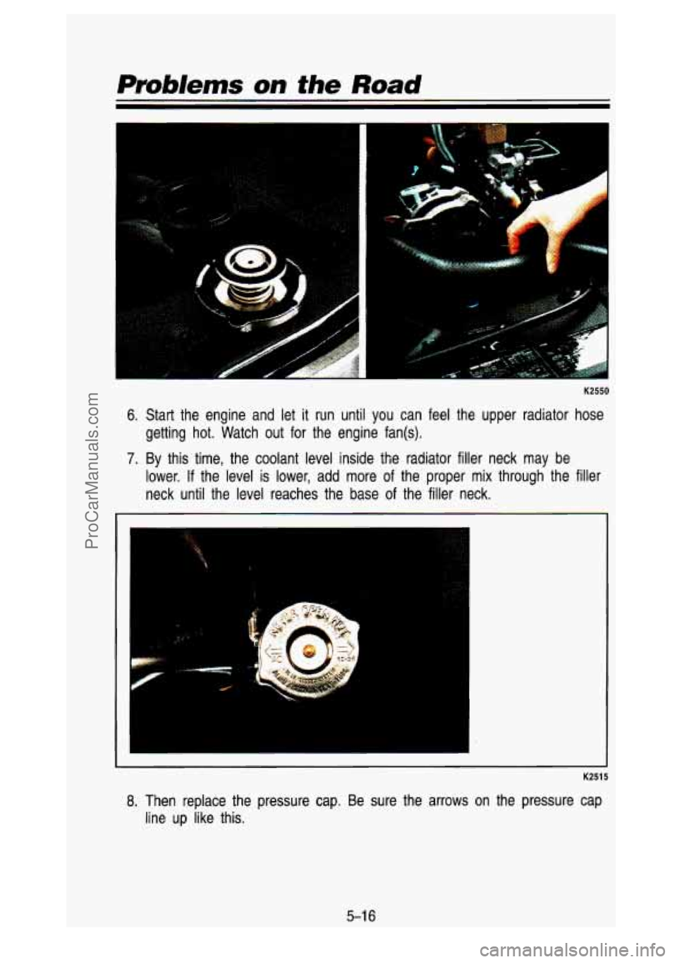 GMC SIERRA 1993 Owners Manual Prob/ems on the Road
t
e;
K2550
6. Start the engine and let it run until you can feel the upper radiator hose
getting hot. Watch out for the engine fan(s).
7. By this time, GMC SIERRA 1993 Owners Manual Prob/ems on the Road
t
e;
K2550
6. Start the engine and let it run until you can feel the upper radiator hose
getting hot. Watch out for the engine fan(s).
7. By this time,