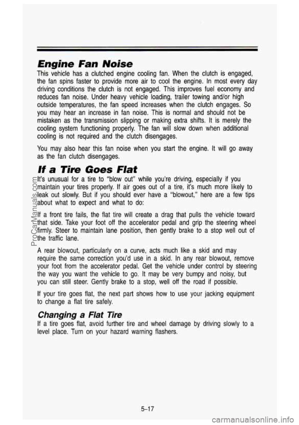 GMC SIERRA 1993 Owners Manual Engine Fan Noise
This vehicle has a clutched engine cooling fan. When the clutch is engaged,
the fan spins faster to provide more air to
cool the engine. In most every day
drivi GMC SIERRA 1993 Owners Manual Engine Fan Noise
This vehicle has a clutched engine cooling fan. When the clutch is engaged,
the fan spins faster to provide more air to
cool the engine. In most every day
drivi