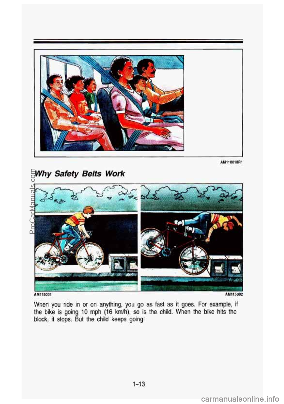 GMC SIERRA 1993 Owners Manual AM11 001 8A1
Why Safety Belts Work
When you ride in or on anything, you go as fast as it goes. For example, if
the bike is going 10 mph (16 kmlh), so is the child. When the bike hits th GMC SIERRA 1993 Owners Manual AM11 001 8A1
Why Safety Belts Work
When you ride in or on anything, you go as fast as it goes. For example, if
the bike is going 10 mph (16 kmlh), so is the child. When the bike hits th