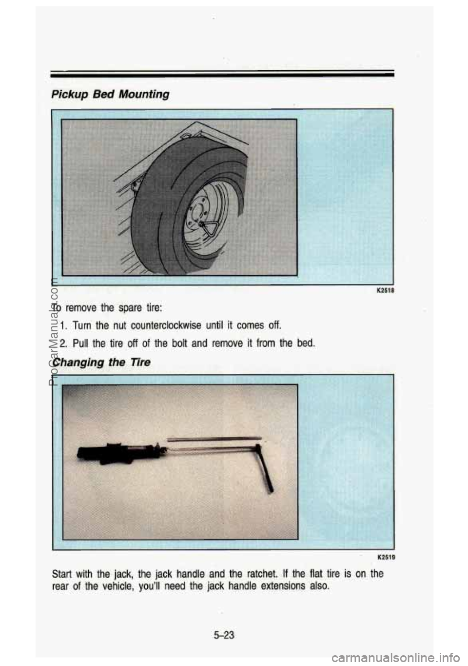 GMC SIERRA 1993  Owners Manual Fickup Bed  Mounting 
K2518 
To remove  the  spare  tire: 
1. Turn  the  nut  counterclockwise  until it comes off. 
, 2. Pull  the  tire off of the  bolt  and  remove  it  from  the  bed. 
Chanaina t