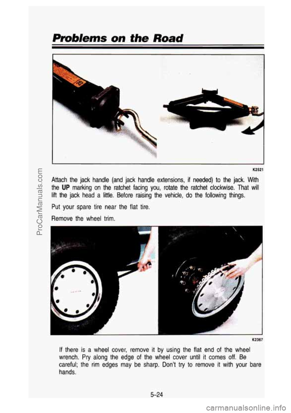 GMC SIERRA 1993  Owners Manual A 
T 
.. 
LL 
2 
K2521 
Attach  the  jack  handle  (and  jack  handle  extensions, if needed)  to  the  jack.  With 
the 
UP marking  on  the  ratchet  facing you, rotate  the  ratchet  clockwise.  T