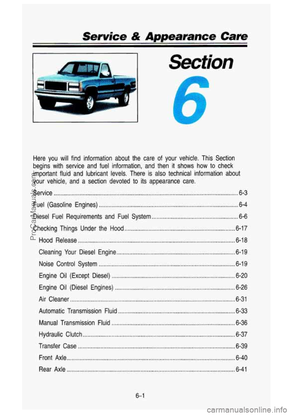 GMC SIERRA 1993 Owners Manual Service & Appearance Care
.....
Here you will find information about the care of your vehicle . This Section
begins with service and fuel information. and then it shows how to che GMC SIERRA 1993 Owners Manual Service & Appearance Care
.....
Here you will find information about the care of your vehicle . This Section
begins with service and fuel information. and then it shows how to che