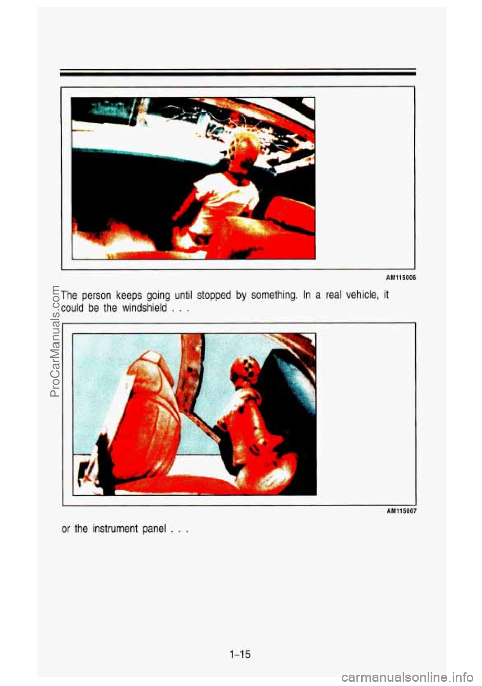 GMC SIERRA 1993 Owners Manual d
AM115006
The person keeps going until stopped by something. In a real vehicle, it
could be the windshield
. . .
m
AM115007
or the instrument panel .
1-1 5
ProCarManuals.com GMC SIERRA 1993 Owners Manual d
AM115006
The person keeps going until stopped by something. In a real vehicle, it
could be the windshield
. . .
m
AM115007
or the instrument panel .
1-1 5
ProCarManuals.com