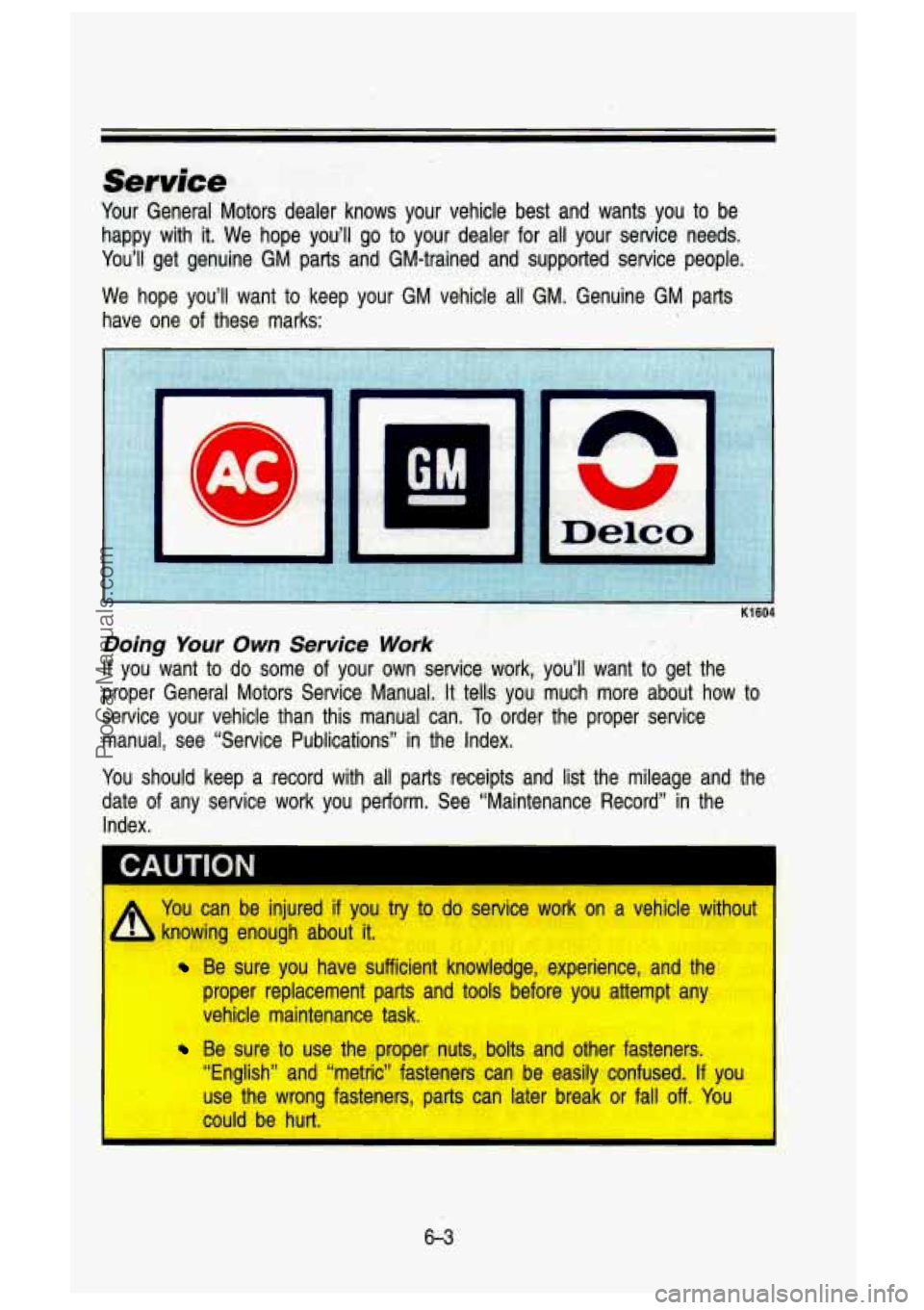 GMC SIERRA 1993 Owners Manual Service
Your General Motors dealer knows your vehicle best and wants you to be
happy with it. We hope you’ll go to your dealer for
all your service needs.
You’ll get gen GMC SIERRA 1993 Owners Manual Service
Your General Motors dealer knows your vehicle best and wants you to be
happy with it. We hope you’ll go to your dealer for
all your service needs.
You’ll get gen