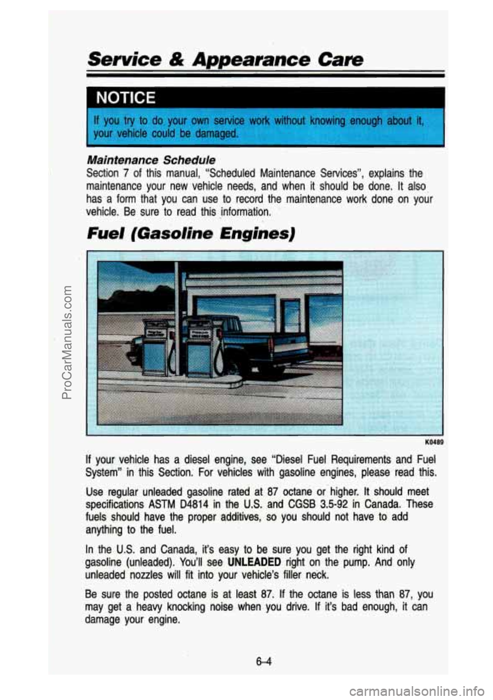 GMC SIERRA 1993 Owners Manual Service & Appearance Care
1 If you try to do your own service work without knowing enough ab\
out it, I
1 your vehicle could be damaged.
Maintenance Schedule
Section 7 of this ma GMC SIERRA 1993 Owners Manual Service & Appearance Care
1 If you try to do your own service work without knowing enough ab\
out it, I
1 your vehicle could be damaged.
Maintenance Schedule
Section 7 of this ma