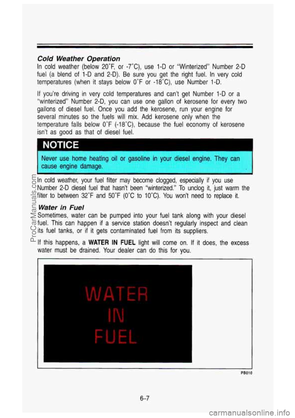 GMC SIERRA 1993 Owners Manual Cold Weather Operation
In cold weather (below 20”F, or -7°C)’ use 1-D or “Winterized” Number 2-D
fuel (a blend of 1-D and 2-D). Be sure you get the right fuel. In ve GMC SIERRA 1993 Owners Manual Cold Weather Operation
In cold weather (below 20”F, or -7°C)’ use 1-D or “Winterized” Number 2-D
fuel (a blend of 1-D and 2-D). Be sure you get the right fuel. In ve