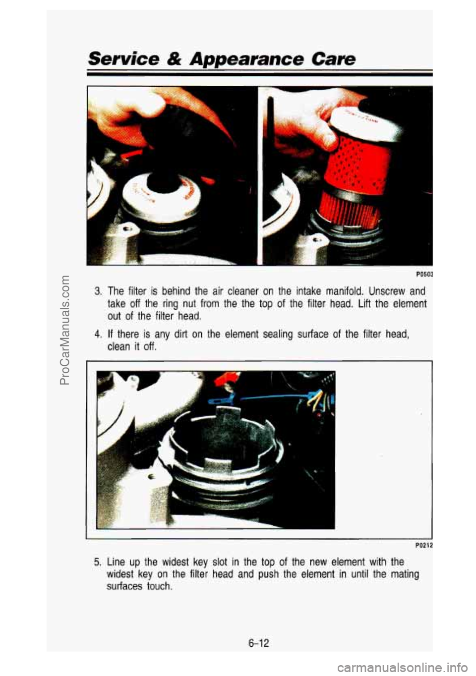 GMC SIERRA 1993 Owners Manual Service & Appearance Cave
PO503
3. The filter is behind the air cleaner on the intake manifold. \
Unscrew and take
off the ring nut from the the top of the filter head. Lift the GMC SIERRA 1993 Owners Manual Service & Appearance Cave
PO503
3. The filter is behind the air cleaner on the intake manifold. \
Unscrew and take
off the ring nut from the the top of the filter head. Lift the
