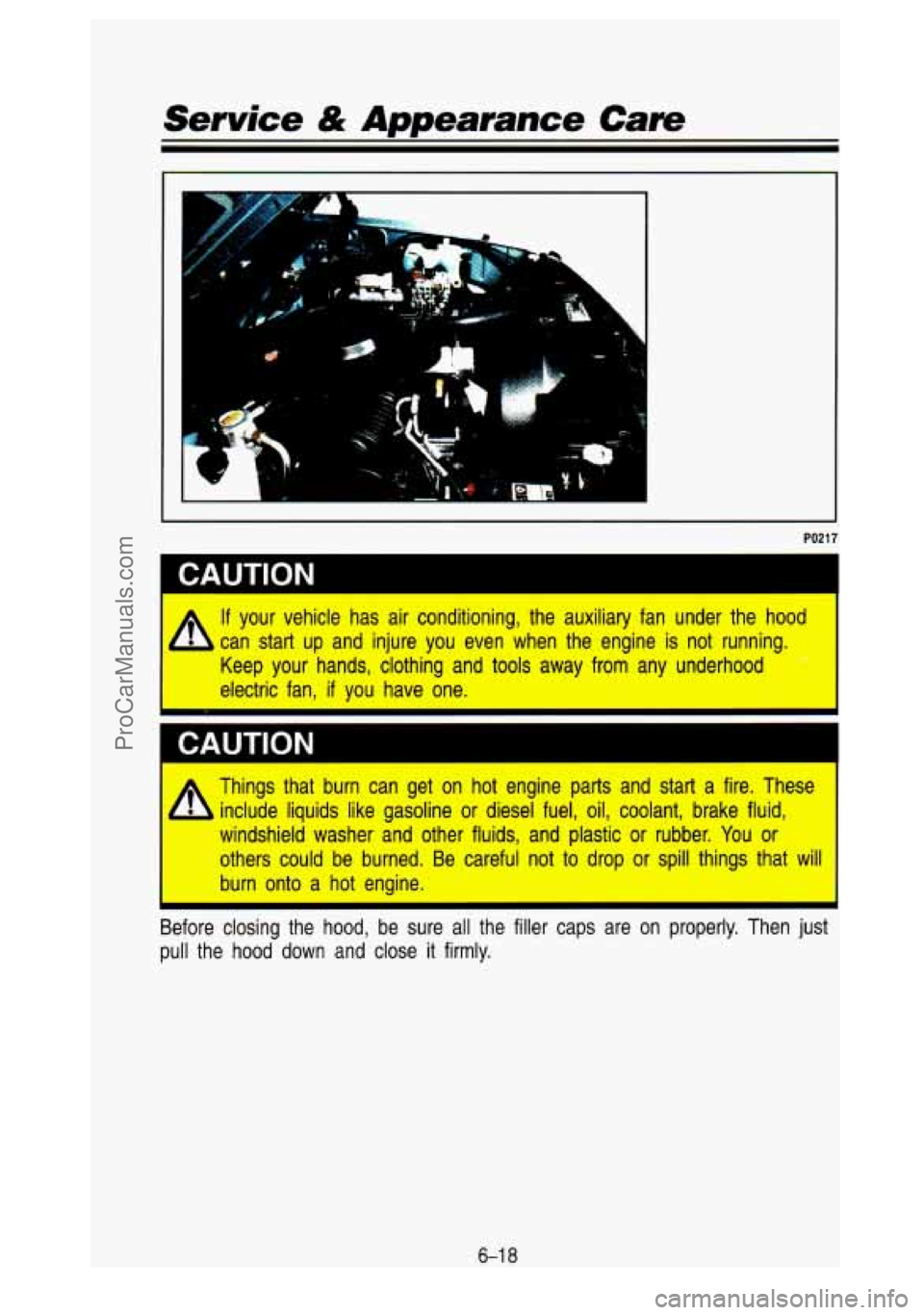 GMC SIERRA 1993 Owners Manual Service & Appearance Cam
i r:
PO21 7
If your vehicle has air conditioning, the auxiliary fan under the \
hood
can start up and injure you even when the engine is not runn\
in GMC SIERRA 1993 Owners Manual Service & Appearance Cam
i r:
PO21 7
If your vehicle has air conditioning, the auxiliary fan under the \
hood
can start up and injure you even when the engine is not runn\
in