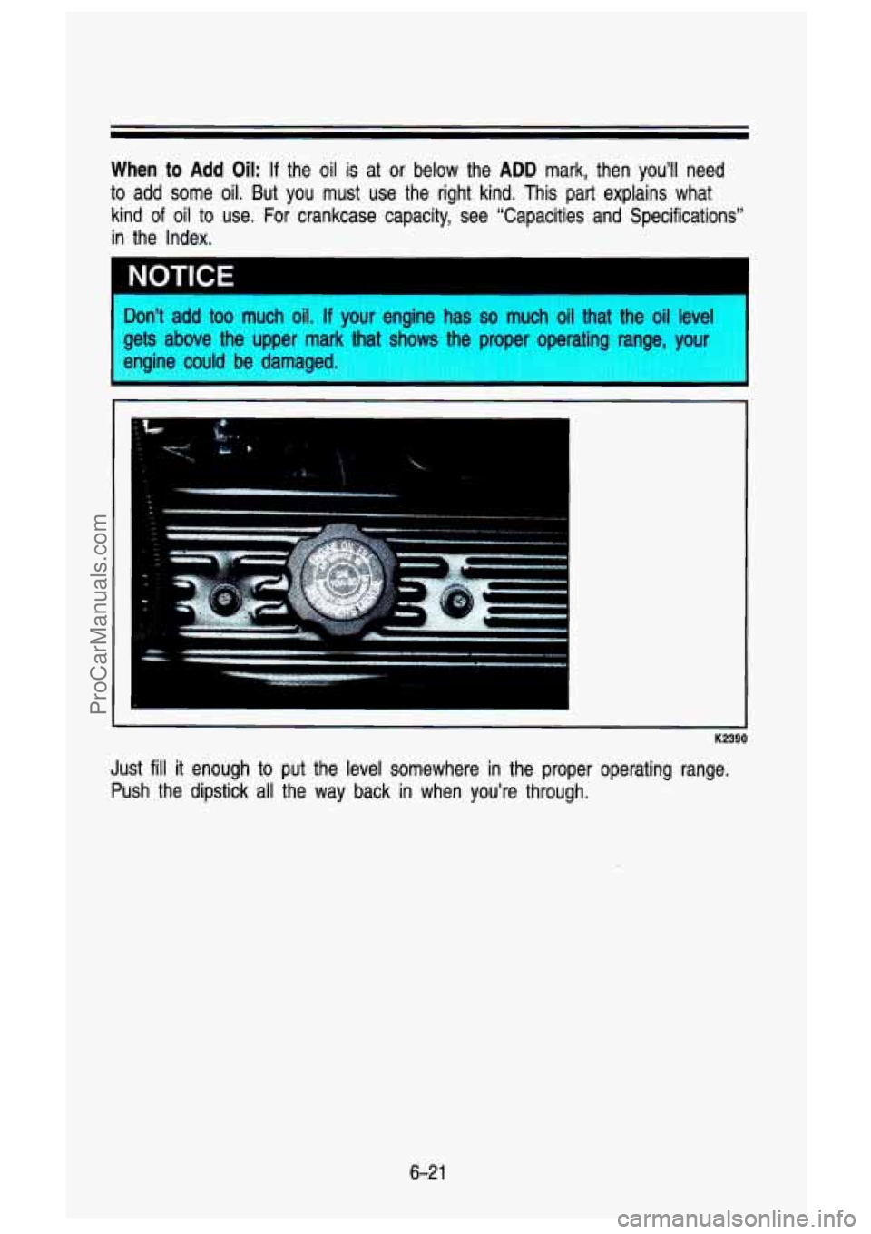 GMC SIERRA 1993 Owners Manual When to Add Oil: If the oil is at or below the ADD mark, then you’ll need
to add some oil. But you must use the right kind. This part explains what
kind
of oil to use. For cra GMC SIERRA 1993 Owners Manual When to Add Oil: If the oil is at or below the ADD mark, then you’ll need
to add some oil. But you must use the right kind. This part explains what
kind
of oil to use. For cra
