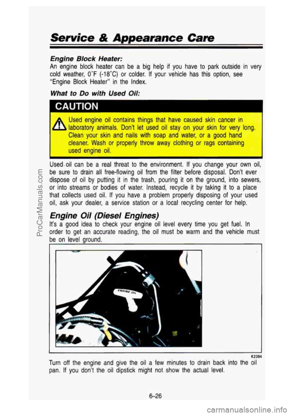 GMC SIERRA 1993 Owners Manual Service & Appearance Care
Engine Block Heater:
An engine block heater can be a big help if you have to park outside in very
cold weather,
0°F (-18°C) or colder. If your vehicle GMC SIERRA 1993 Owners Manual Service & Appearance Care
Engine Block Heater:
An engine block heater can be a big help if you have to park outside in very
cold weather,
0°F (-18°C) or colder. If your vehicle