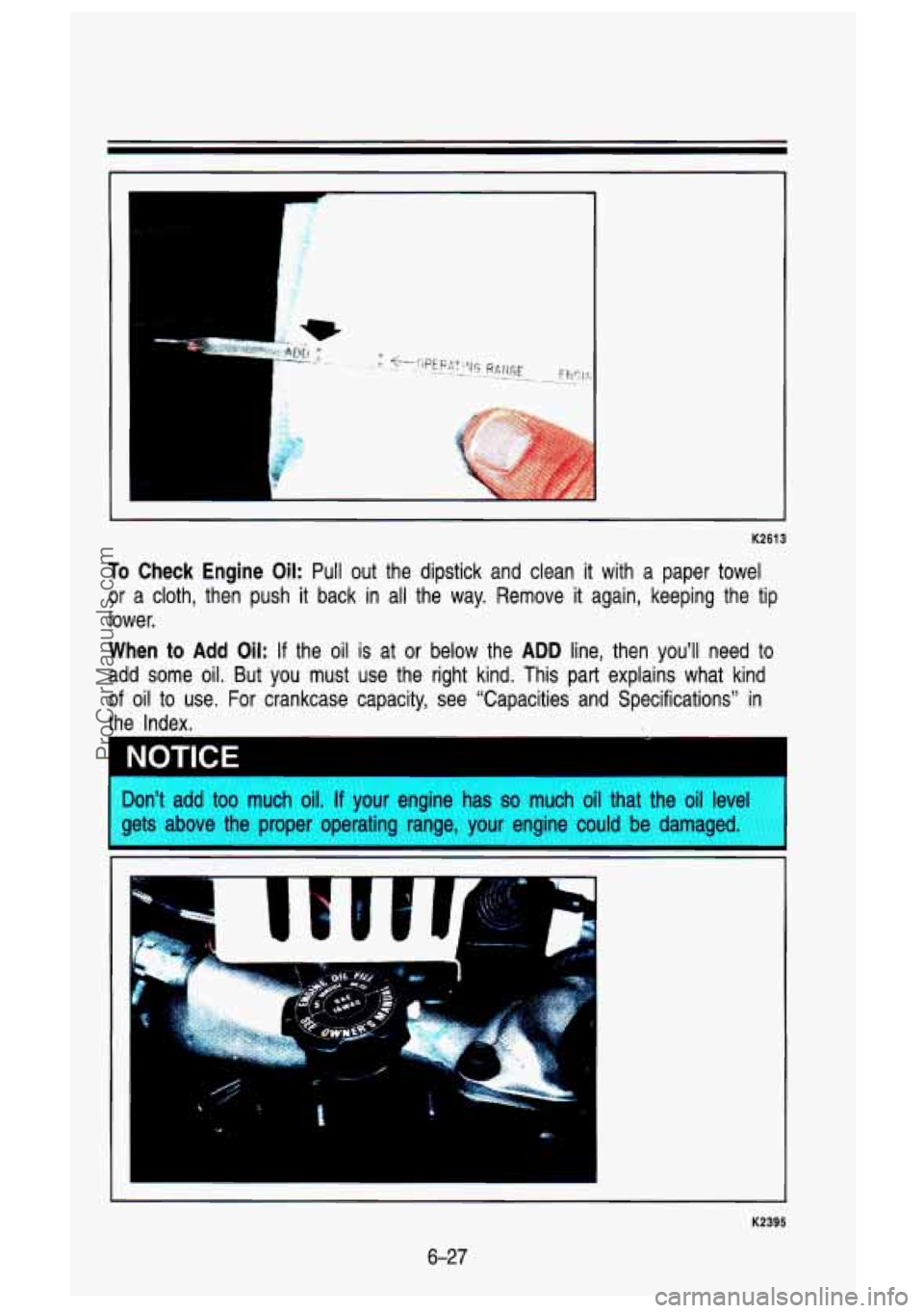 GMC SIERRA 1993 Owners Manual T-
K2613
To Check Engine Oil: Pull out the dipstick and clean it with a paper towel
or a cloth, then push it back in all the way. Remove it again, keeping the tip
lower.
When GMC SIERRA 1993 Owners Manual T-
K2613
To Check Engine Oil: Pull out the dipstick and clean it with a paper towel
or a cloth, then push it back in all the way. Remove it again, keeping the tip
lower.
When