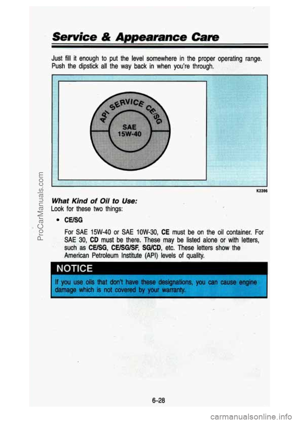 GMC SIERRA 1993 Owners Manual r
Service & Appearance Care
Just fill it enough to put the level somewhere in the proper operating range.
Push the dipstick all the way back in when you’re through.
I’ I
What GMC SIERRA 1993 Owners Manual r
Service & Appearance Care
Just fill it enough to put the level somewhere in the proper operating range.
Push the dipstick all the way back in when you’re through.
I’ I
What