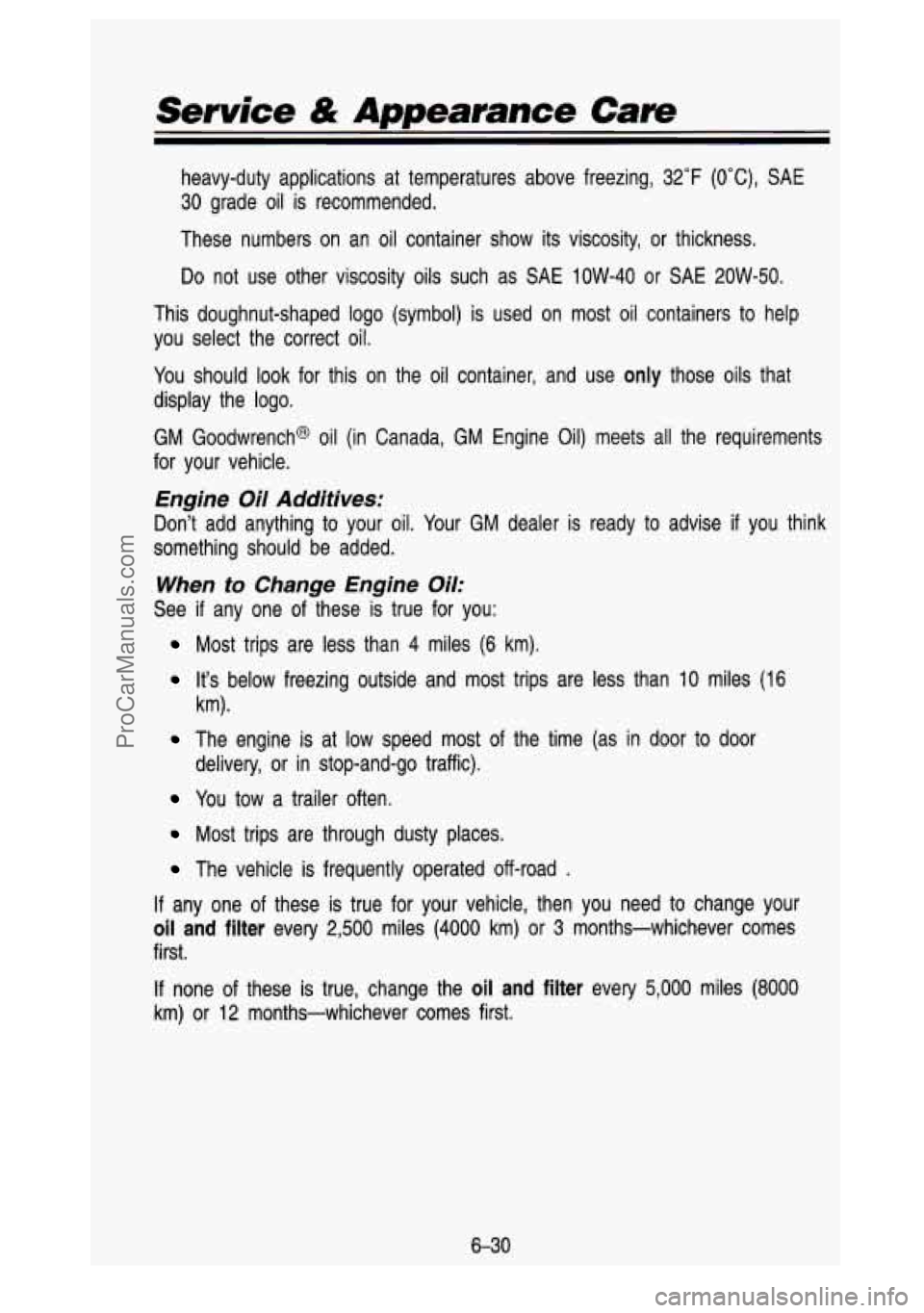 GMC SIERRA 1993 Owners Manual Service & Appearance Cam
heavy-duty applications at temperatures above freezing, 32°F (O’C), SAE
30 grade oil is recommended.
These numbers on an oil container show its viscosity GMC SIERRA 1993 Owners Manual Service & Appearance Cam
heavy-duty applications at temperatures above freezing, 32°F (O’C), SAE
30 grade oil is recommended.
These numbers on an oil container show its viscosity