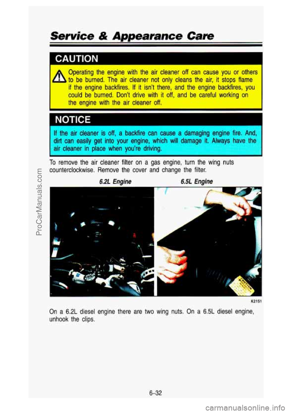 GMC SIERRA 1993 Owners Manual Service & Appearance Care
I
IC Operating the engine with the air cleaner off can cause you or others
to be burned. The air cleaner not only cleans the air,
it stops flame
if GMC SIERRA 1993 Owners Manual Service & Appearance Care
I
IC Operating the engine with the air cleaner off can cause you or others
to be burned. The air cleaner not only cleans the air,
it stops flame
if