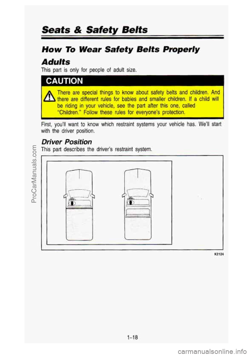 GMC SIERRA 1993 Owners Guide Seats & Safety Belts
How To Wear Safety Belts Properry
Adults
This part is only for people of adult size.
* There are special things to know about safety belts and children. And
GMC SIERRA 1993 Owners Guide Seats & Safety Belts
How To Wear Safety Belts Properry
Adults
This part is only for people of adult size.
* There are special things to know about safety belts and children. And