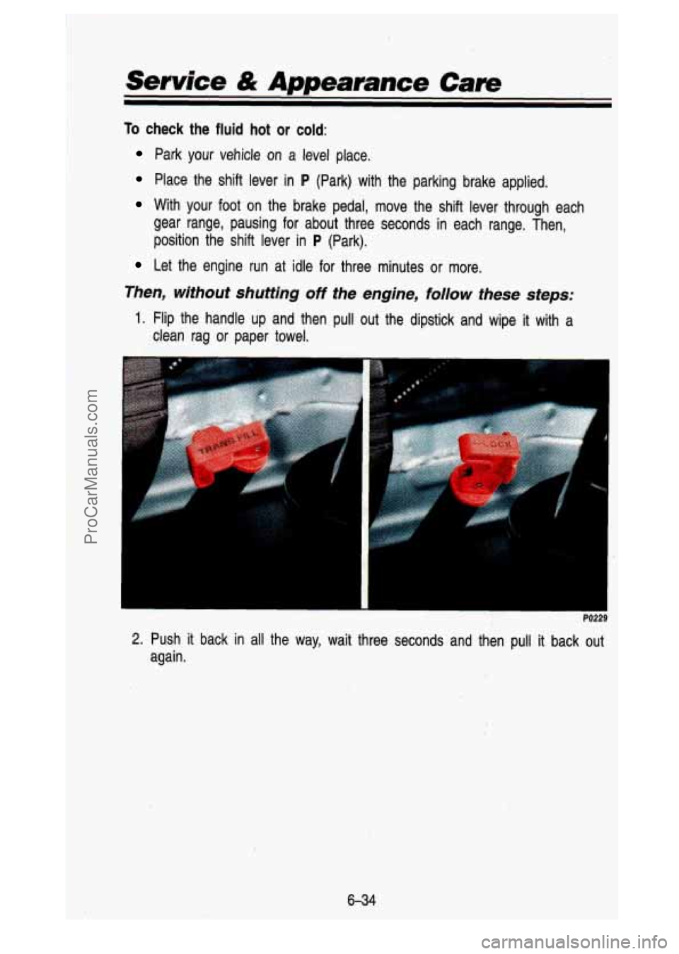 GMC SIERRA 1993 Owners Manual Senrrce & bmearance Care
To check the fluid hot or cold:
Park your vehicle on a level place.
Place the shift lever in P (Park) with the parking brake applied.
With your foot on the GMC SIERRA 1993 Owners Manual Senrrce & bmearance Care
To check the fluid hot or cold:
Park your vehicle on a level place.
Place the shift lever in P (Park) with the parking brake applied.
With your foot on the