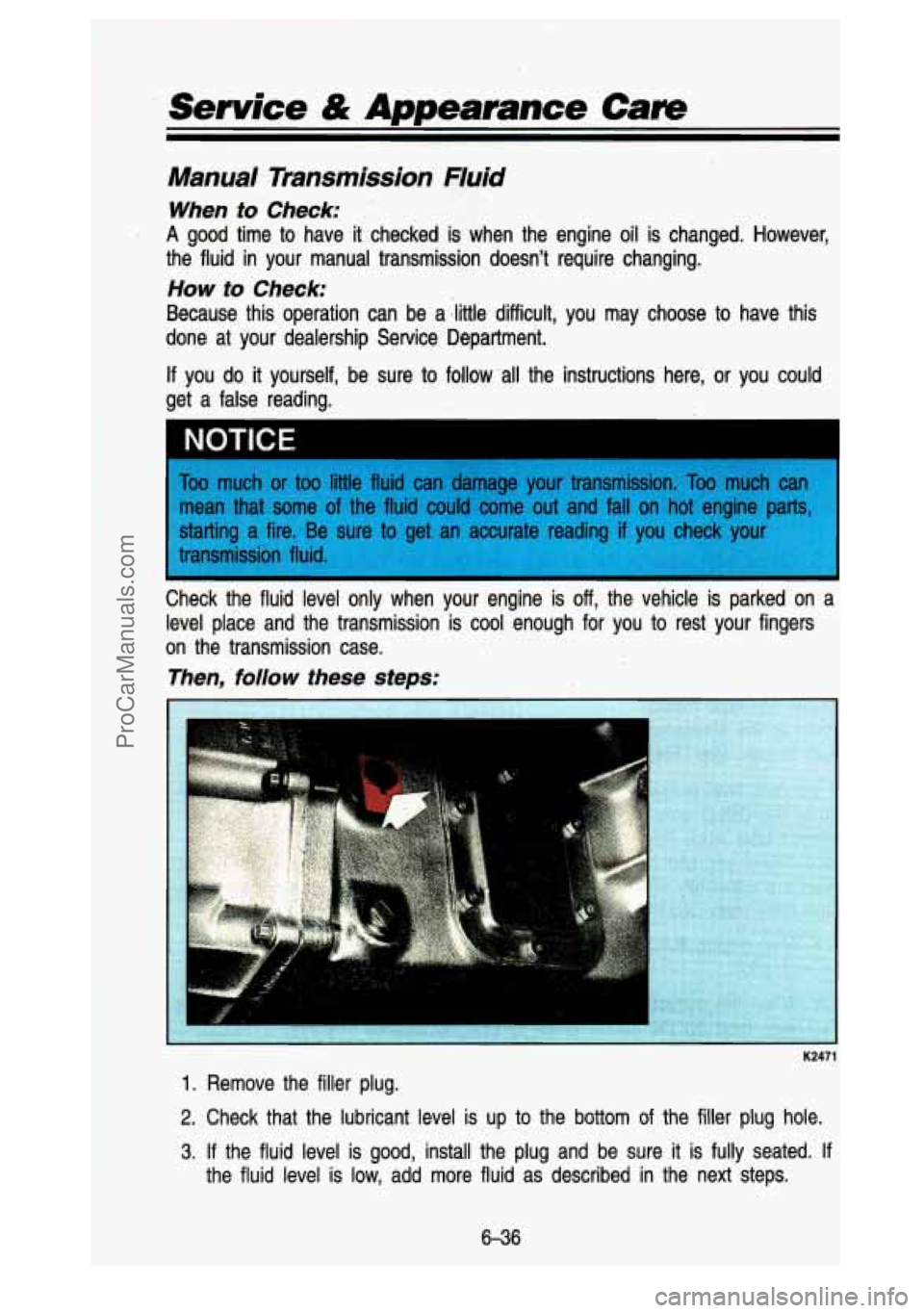 GMC SIERRA 1993 Owners Manual *
Senrice & Appearance Care
Manual Transmission Huld
When to Check:
the fluid in your manual transmission doesnt require changing.
How to Check:
Because this operation can be a GMC SIERRA 1993 Owners Manual *
Senrice & Appearance Care
Manual Transmission Huld
When to Check:
the fluid in your manual transmission doesnt require changing.
How to Check:
Because this operation can be a