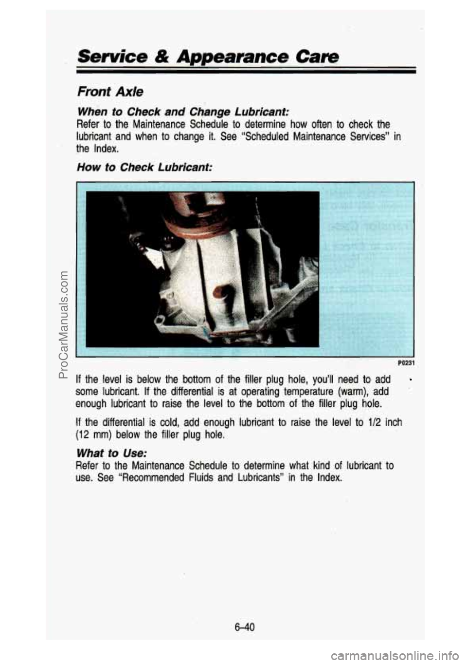 GMC SIERRA 1993 Owners Manual Senrice d& Appearance Cam
Front Axle
When to Check and Change Lubricant:
Refer to the Maintenance Sched,ule to determine
lubricant and when to change it. See “Scheduled
the Index GMC SIERRA 1993 Owners Manual Senrice d& Appearance Cam
Front Axle
When to Check and Change Lubricant:
Refer to the Maintenance Sched,ule to determine
lubricant and when to change it. See “Scheduled
the Index
