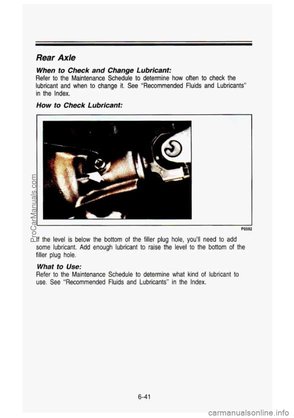GMC SIERRA 1993 Owners Manual Rear Axle
When to Check and Change Lubricant:
Refer to the Maintenance Schedule to determine how often to check the
lubricant and when to change it. See “Recommended Fluids and L GMC SIERRA 1993 Owners Manual Rear Axle
When to Check and Change Lubricant:
Refer to the Maintenance Schedule to determine how often to check the
lubricant and when to change it. See “Recommended Fluids and L